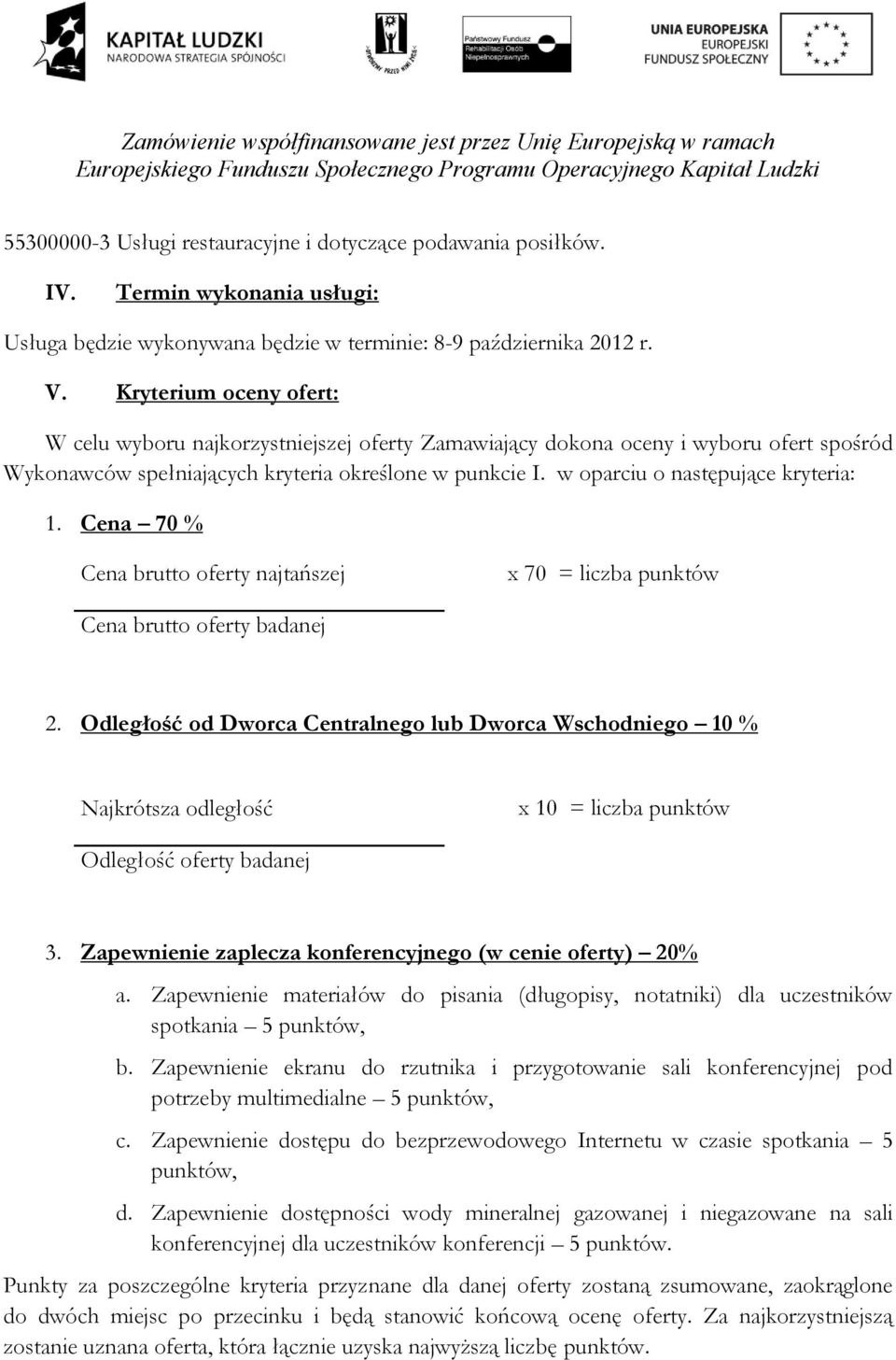 w oparciu o następujące kryteria: 1. Cena 70 % Cena brutto oferty najtańszej x 70 = liczba punktów Cena brutto oferty badanej 2.