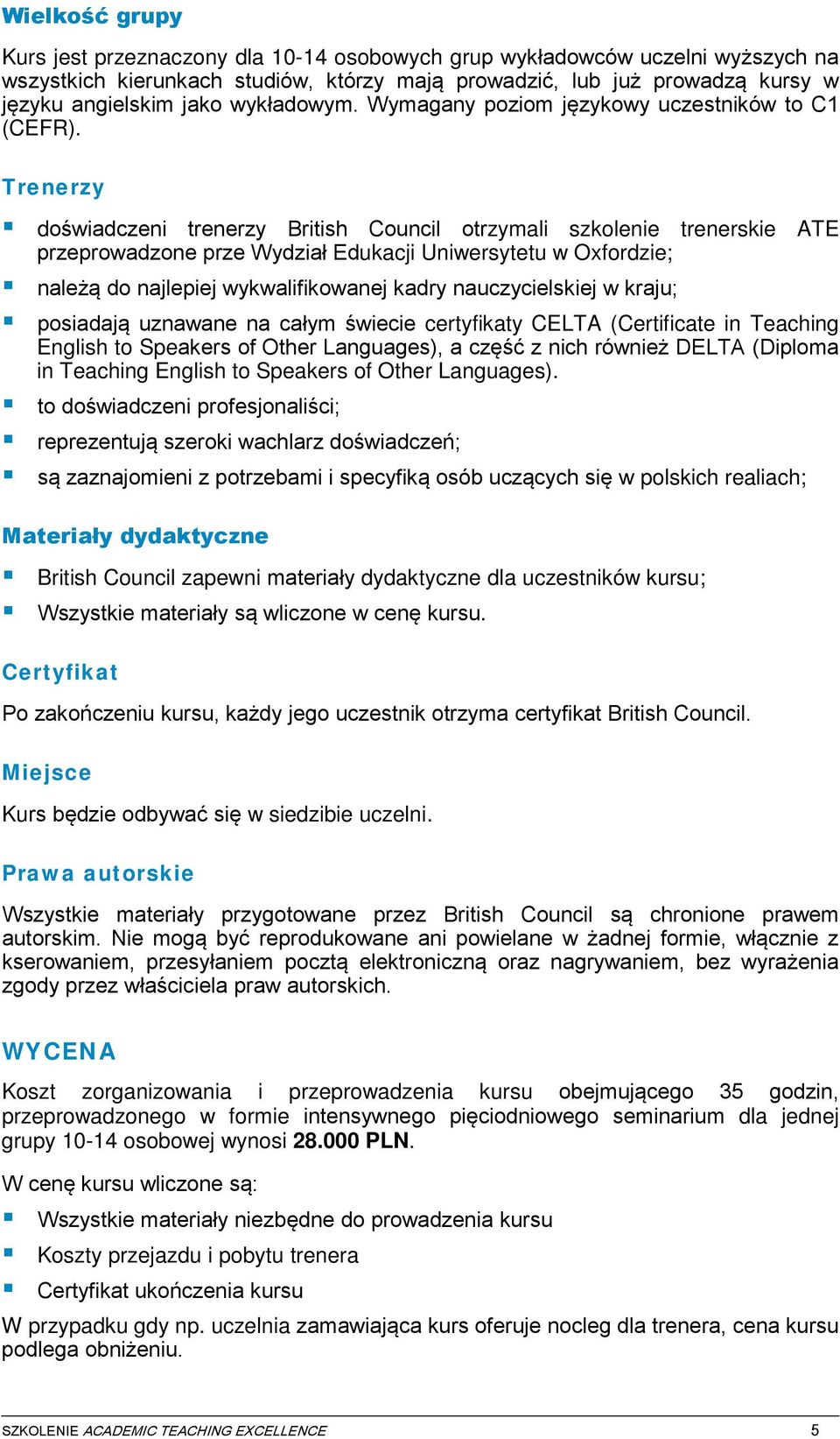 Trenerzy doświadczeni trenerzy British Council otrzymali szkolenie trenerskie ATE przeprowadzone prze Wydział Edukacji Uniwersytetu w Oxfordzie; należą do najlepiej wykwalifikowanej kadry