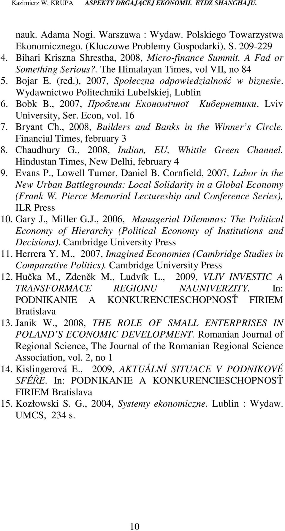 Lviv University, Ser. Econ, vol. 16 7. Bryant Ch., 2008, Builders and Banks in the Winner s Circle. Financial Times, february 3 8. Chaudhury G., 2008, Indian, EU, Whittle Green Channel.