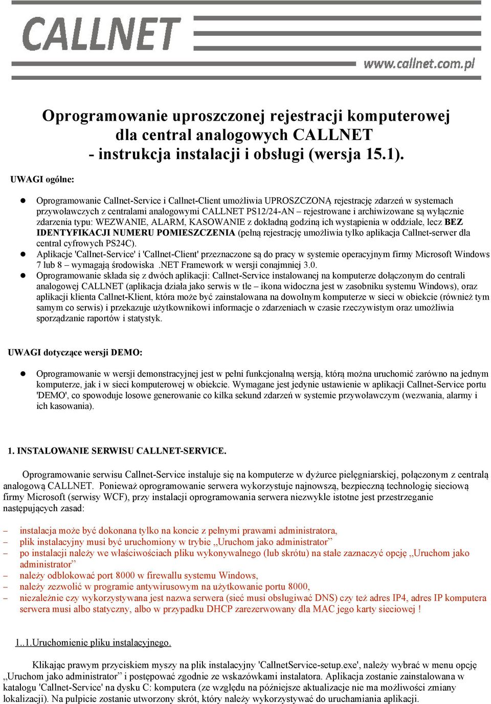 archiwizowane są wyłącznie zdarzenia typu: WEZWANIE, ALARM, KASOWANIE z dokładną godziną ich wystąpienia w oddziale, lecz BEZ IDENTYFIKACJI NUMERU POMIESZCZENIA (pełną rejestrację umożliwia tylko