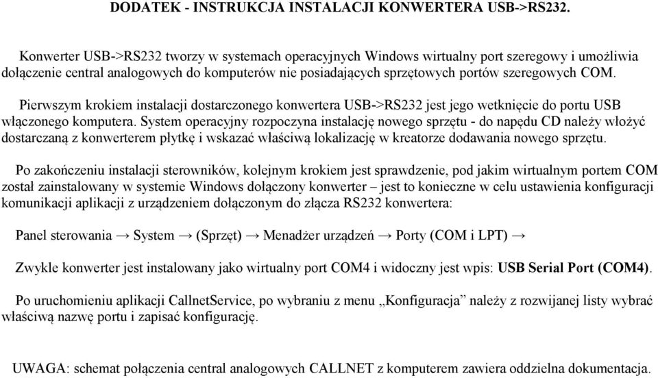 Pierwszym krokiem instalacji dostarczonego konwertera USB->RS232 jest jego wetknięcie do portu USB włączonego komputera.