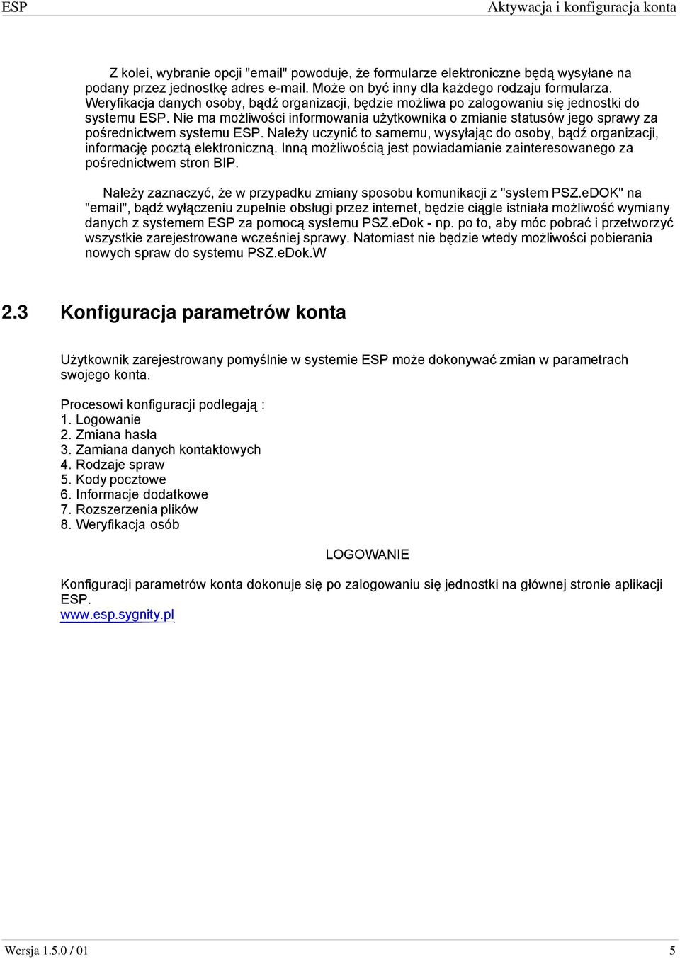 Nie ma możliwości informowania użytkownika o zmianie statusów jego sprawy za pośrednictwem systemu ESP. Należy uczynić to samemu, wysyłając do osoby, bądź organizacji, informację pocztą elektroniczną.