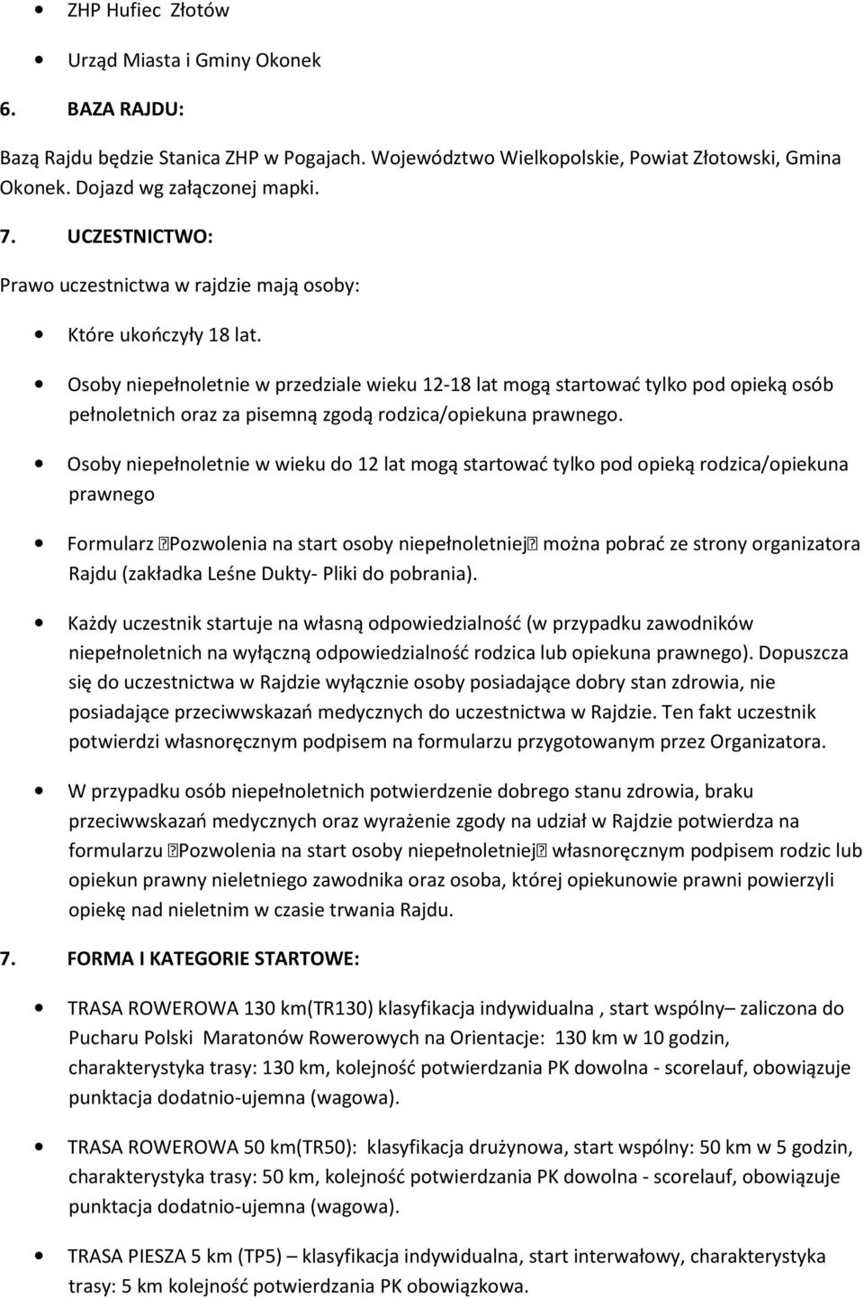 Osoby niepełnoletnie w przedziale wieku 12-18 lat mogą startować tylko pod opieką osób pełnoletnich oraz za pisemną zgodą rodzica/opiekuna prawnego.