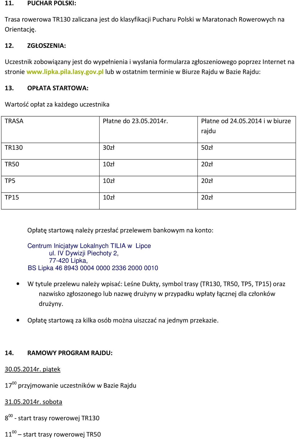 pl lub w ostatnim terminie w Biurze Rajdu w Bazie Rajdu: 13. OPŁATA STARTOWA: Wartość opłat za każdego uczestnika TRASA Płatne do 23.05.