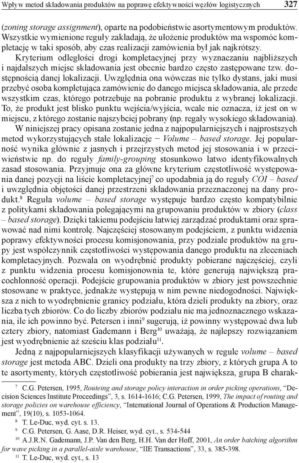Kryterium odległości drogi kompletacyjnej przy wyznaczaniu najbliższych i najdalszych miejsc składowania jest obecnie bardzo często zastępowane tzw. dostępnością danej lokalizacji.