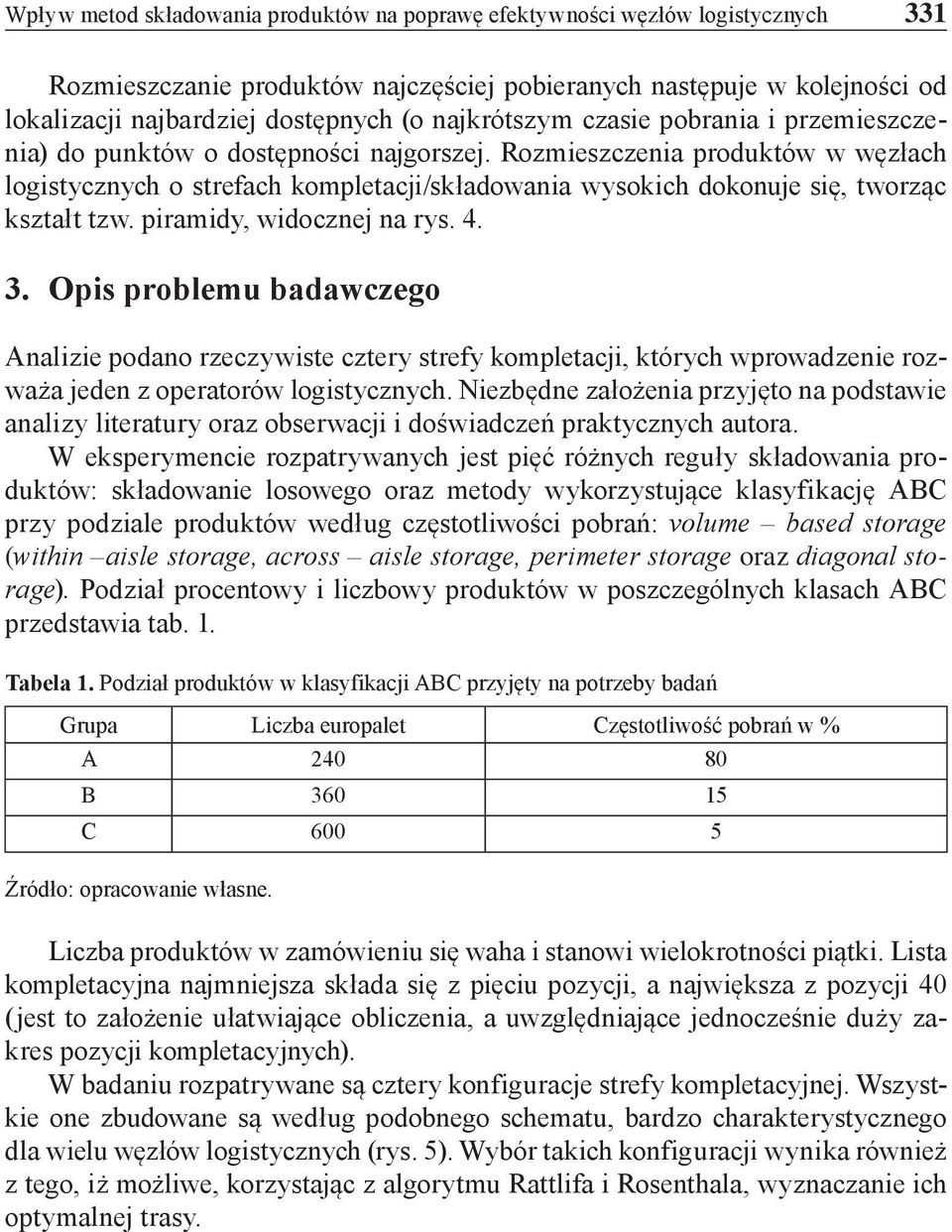 Rozmieszczenia produktów w węzłach logistycznych o strefach kompletacji/składowania wysokich dokonuje się, tworząc kształt tzw. piramidy, widocznej na rys. 4. 3.