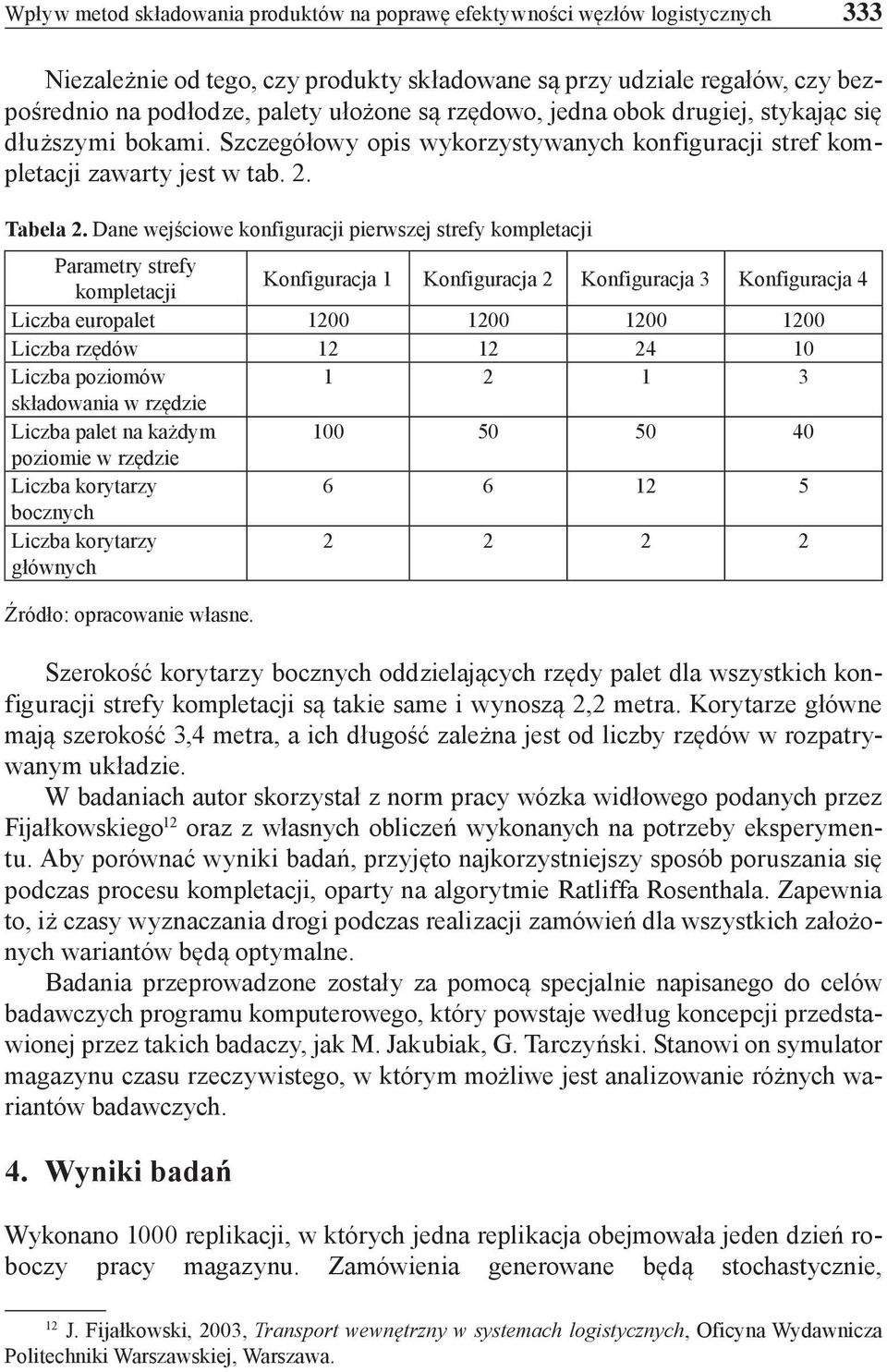 Dane wejściowe konfiguracji pierwszej strefy kompletacji Parametry strefy kompletacji Konfiguracja 1 Konfiguracja 2 Konfiguracja 3 Konfiguracja 4 Liczba europalet 1200 1200 1200 1200 Liczba rzędów 12