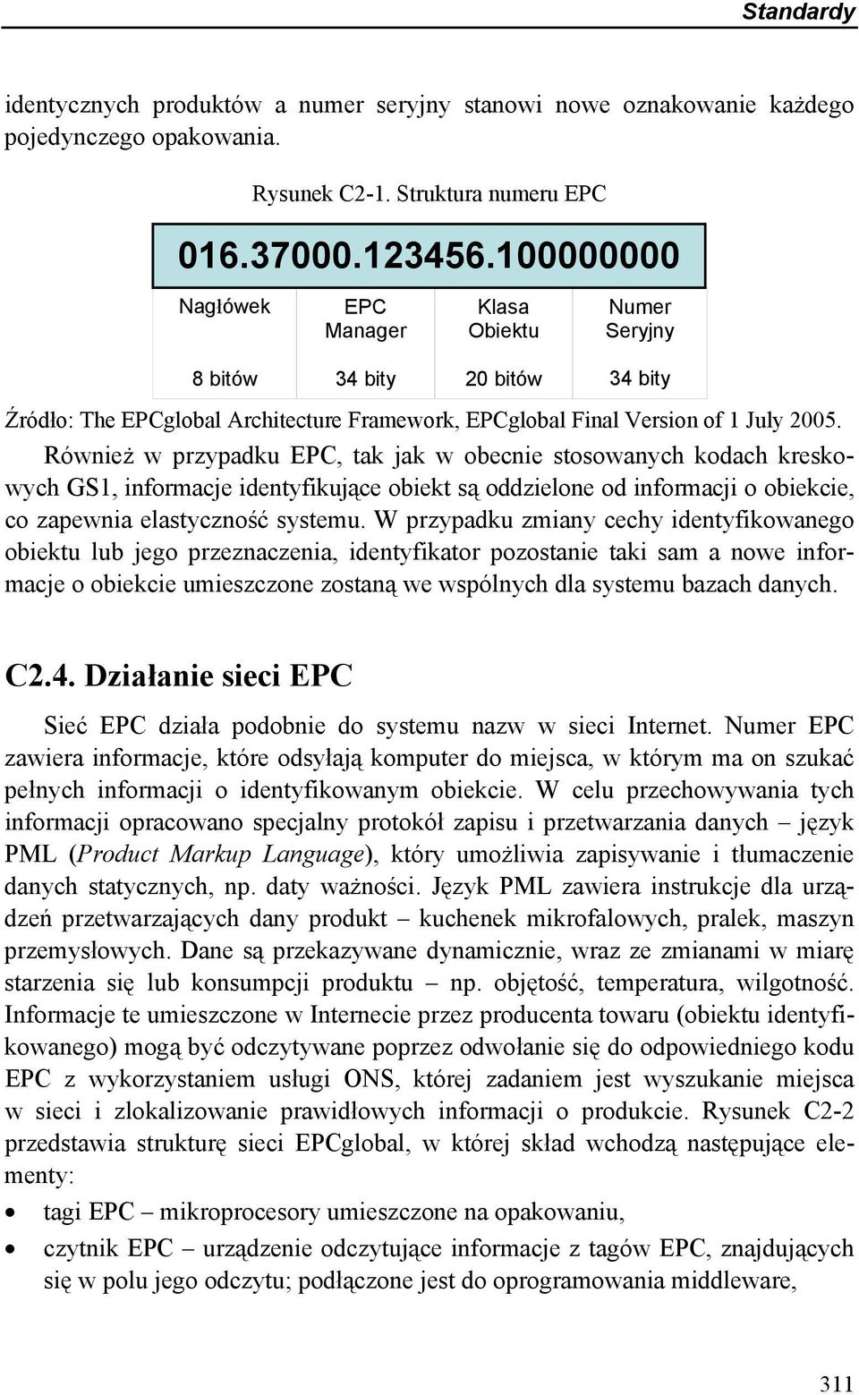 Również w przypadku EPC, tak jak w obecnie stosowanych kodach kreskowych GS1, informacje identyfikujące obiekt są oddzielone od informacji o obiekcie, co zapewnia elastyczność systemu.