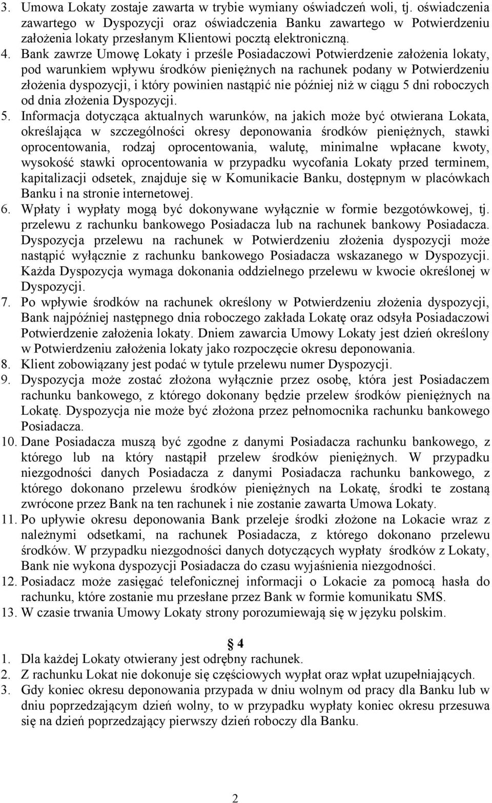 Bank zawrze Umowę Lokaty i prześle Posiadaczowi Potwierdzenie założenia lokaty, pod warunkiem wpływu środków pieniężnych na rachunek podany w Potwierdzeniu złożenia dyspozycji, i który powinien