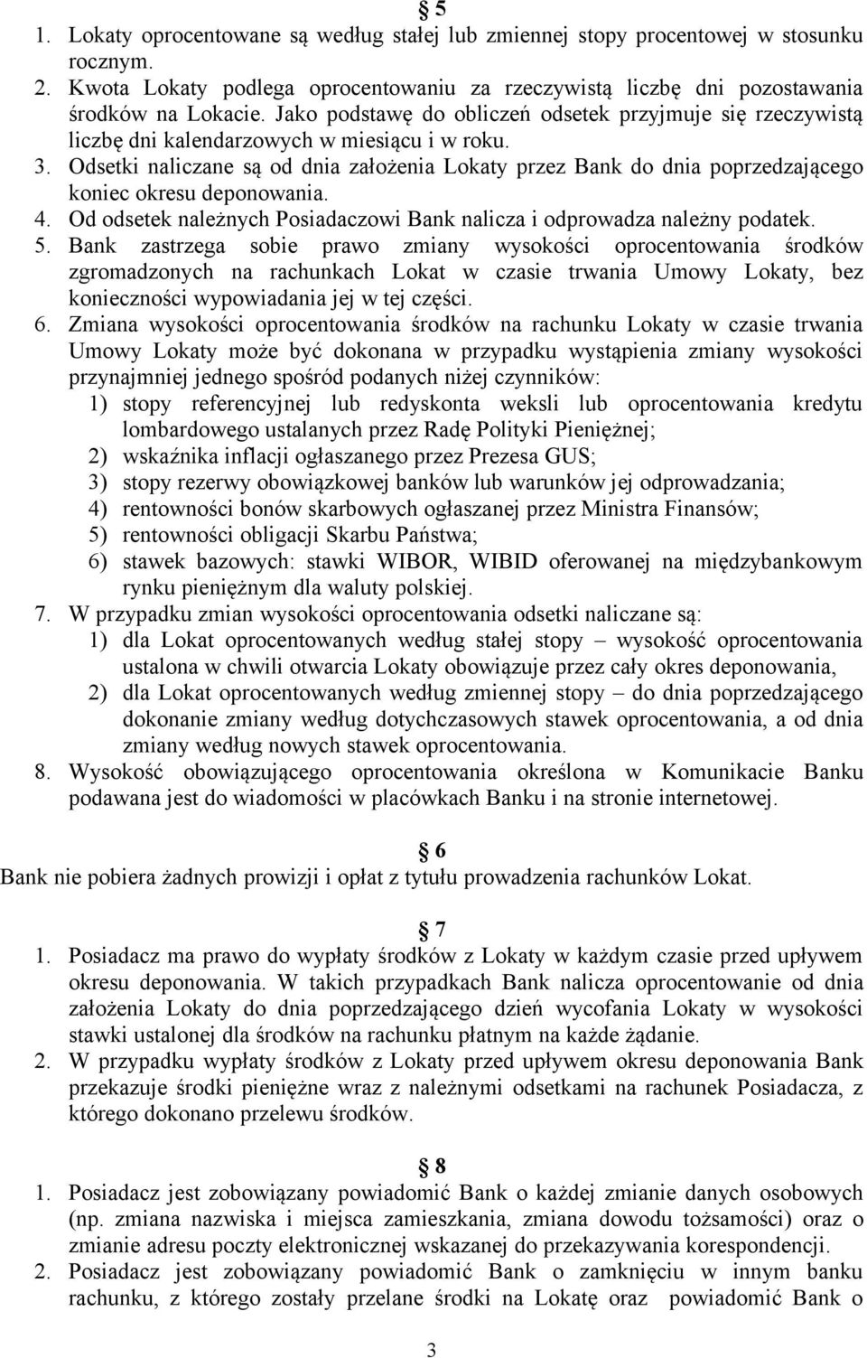 Odsetki naliczane są od dnia założenia Lokaty przez Bank do dnia poprzedzającego koniec okresu deponowania. 4. Od odsetek należnych Posiadaczowi Bank nalicza i odprowadza należny podatek. 5.