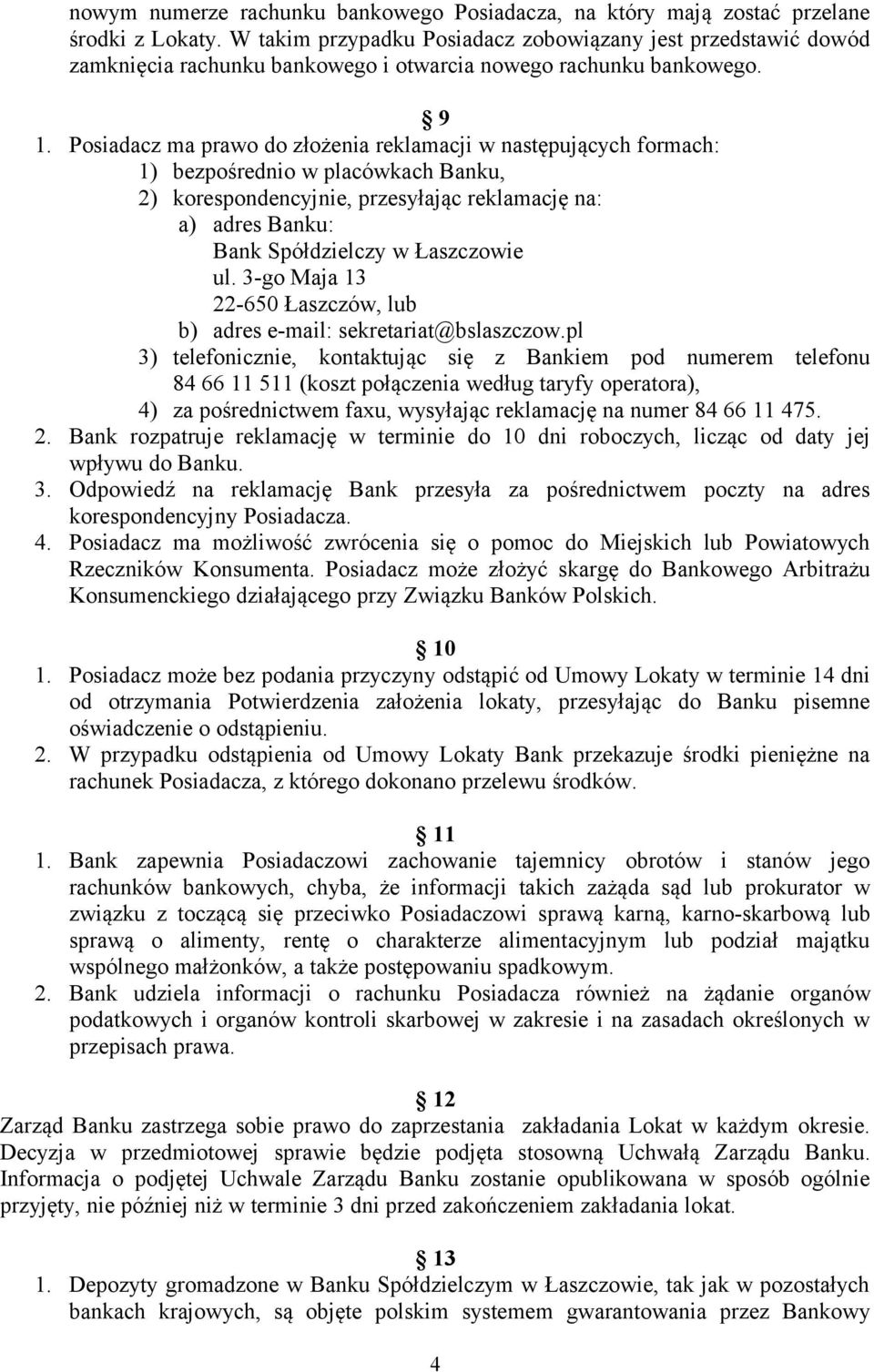 Posiadacz ma prawo do złożenia reklamacji w następujących formach: 1) bezpośrednio w placówkach Banku, 2) korespondencyjnie, przesyłając reklamację na: a) adres Banku: Bank Spółdzielczy w Łaszczowie