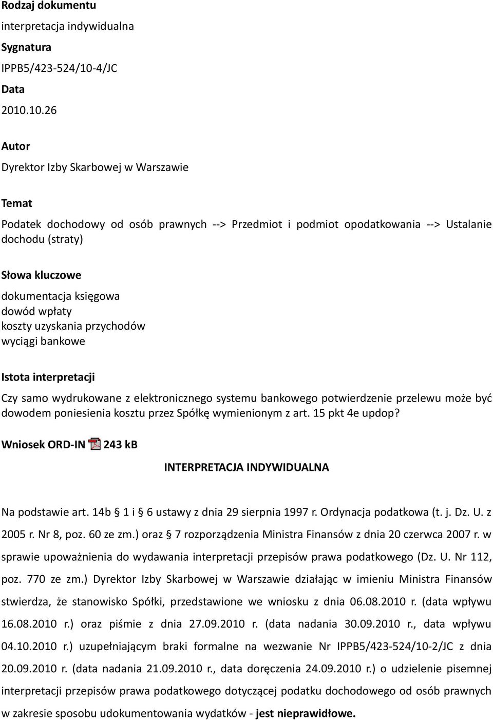 10.26 Autor Dyrektor Izby Skarbowej w Warszawie Temat Podatek dochodowy od osób prawnych --> Przedmiot i podmiot opodatkowania --> Ustalanie dochodu (straty) Słowa kluczowe dokumentacja księgowa