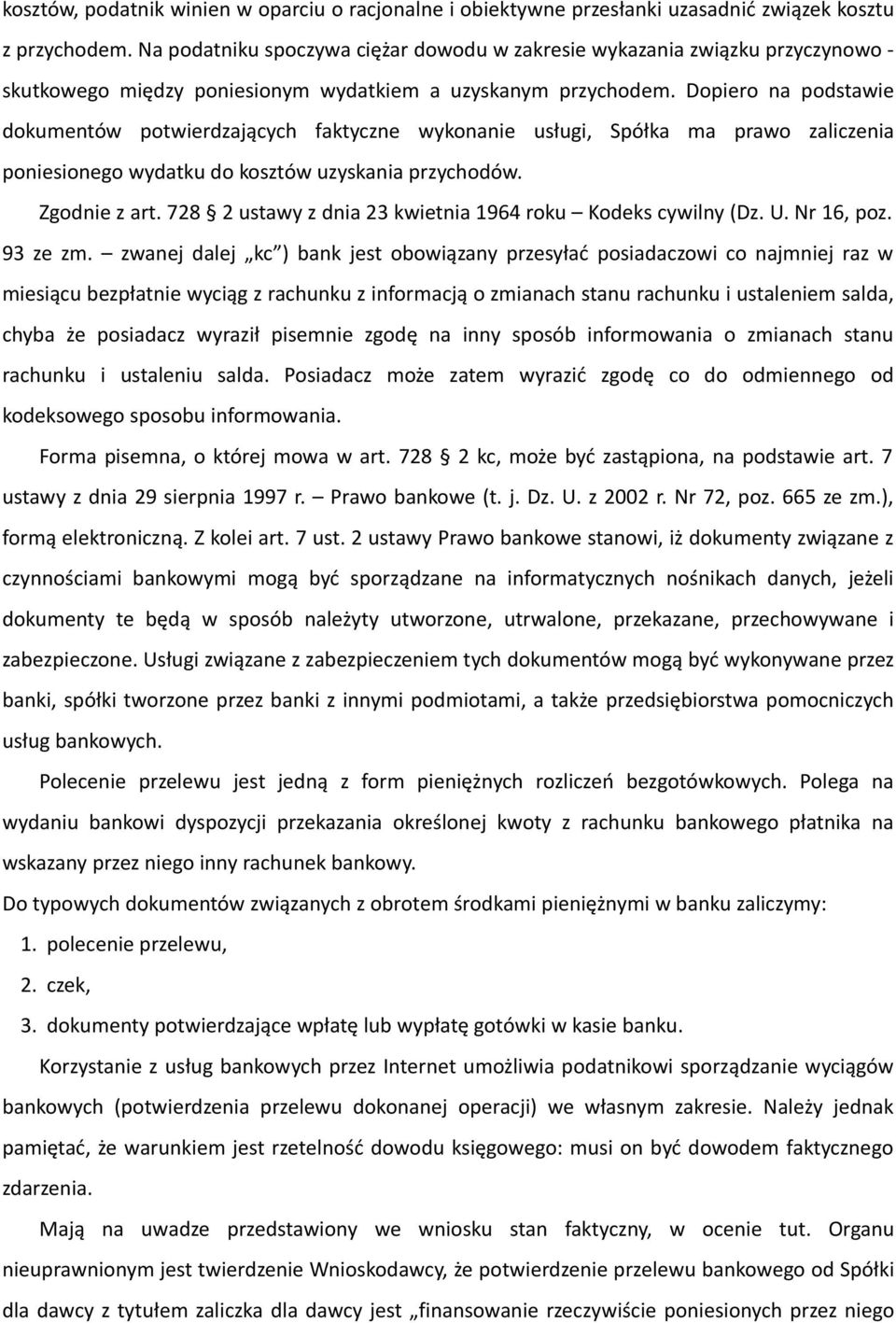 Dopiero na podstawie dokumentów potwierdzających faktyczne wykonanie usługi, Spółka ma prawo zaliczenia poniesionego wydatku do kosztów uzyskania przychodów. Zgodnie z art.