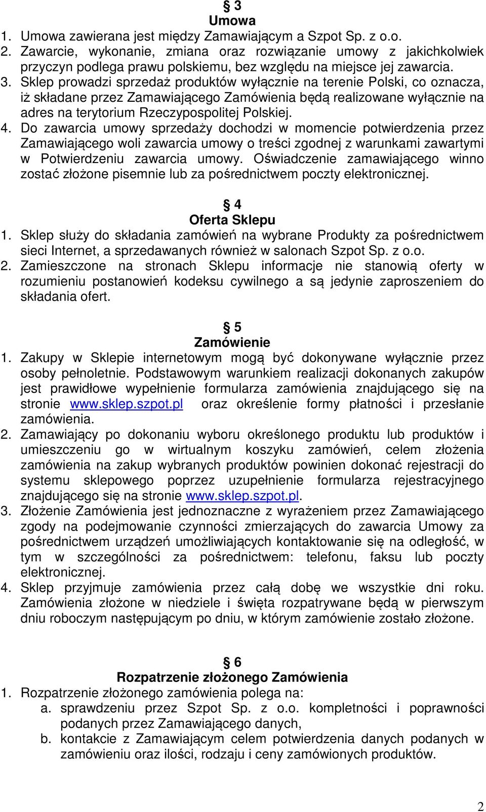 Sklep prowadzi sprzedaż produktów wyłącznie na terenie Polski, co oznacza, iż składane przez Zamawiającego Zamówienia będą realizowane wyłącznie na adres na terytorium Rzeczypospolitej Polskiej. 4.