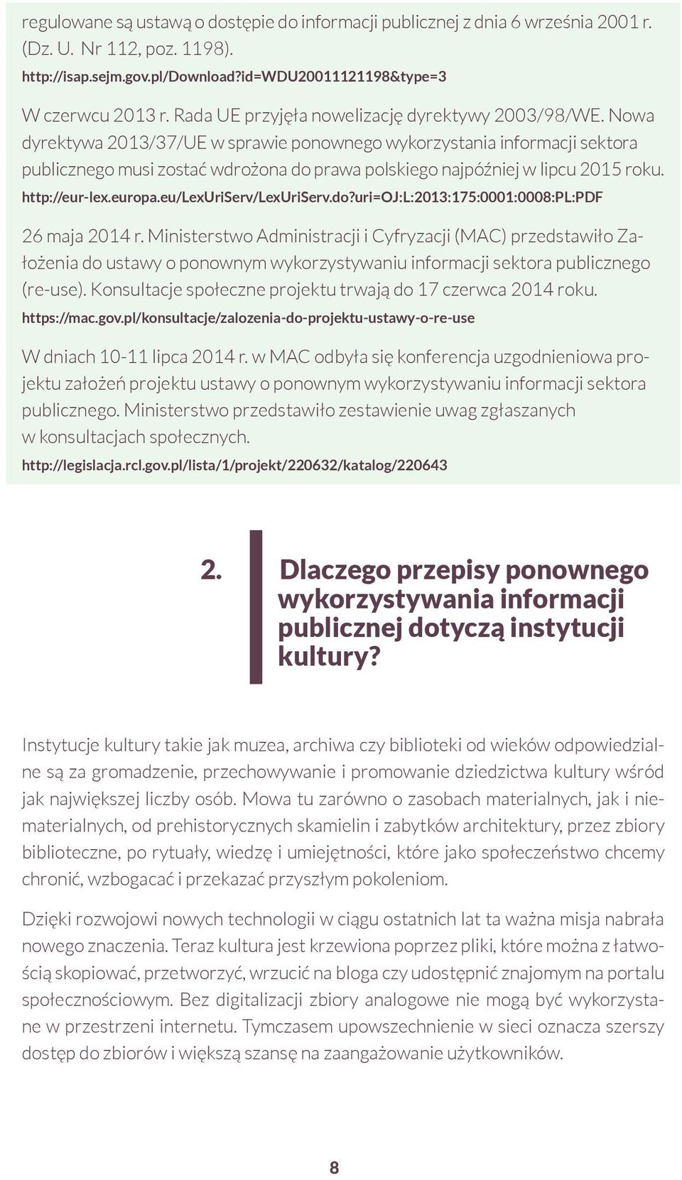 Nowa dyrektywa 2013/37/UE w sprawie ponownego wykorzystania informacji sektora publicznego musi zostać wdrożona do prawa polskiego najpóźniej w lipcu 2015 roku. http://eur-lex.europa.