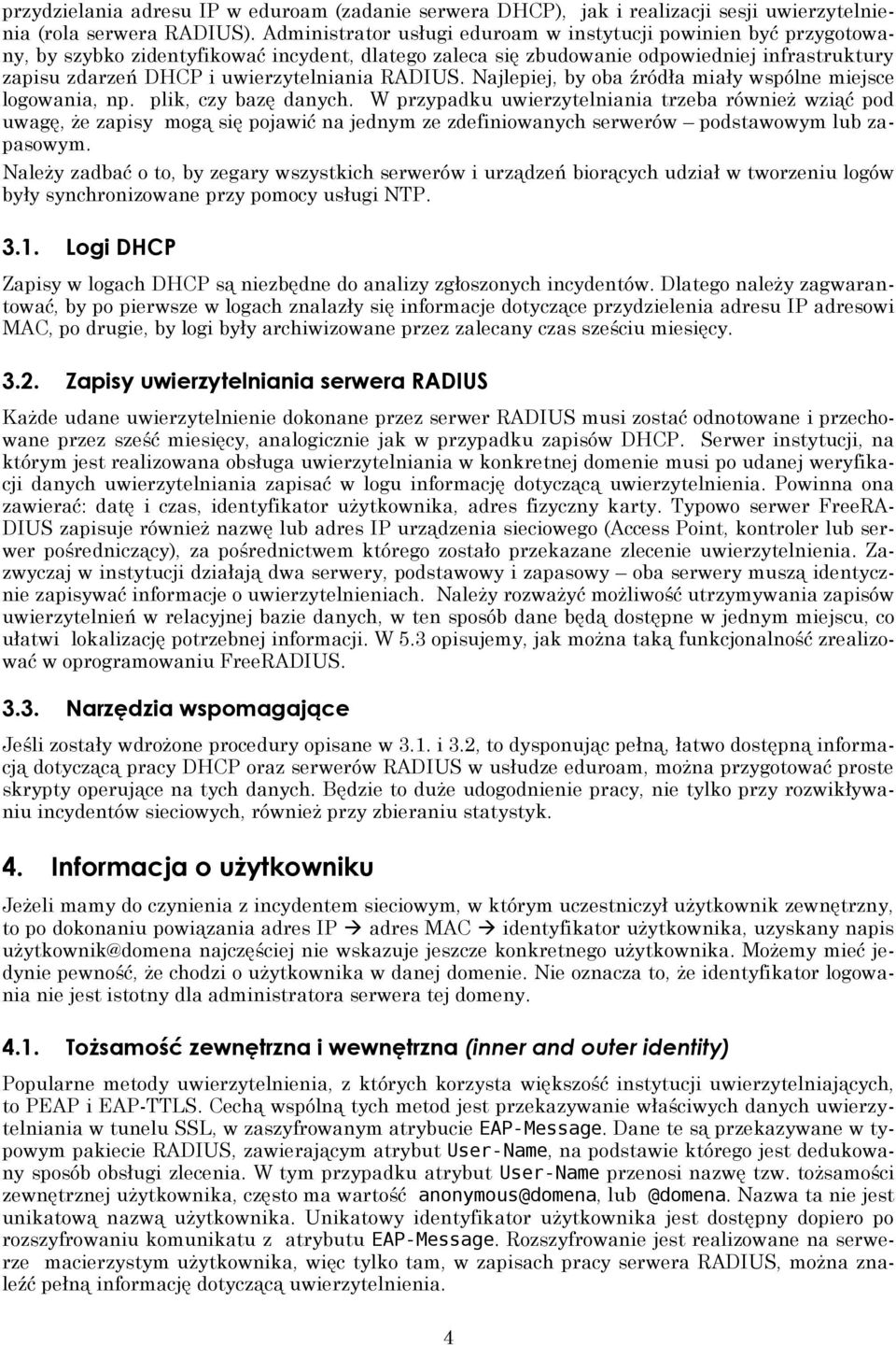 uwierzytelniania RADIUS. Najlepiej, by oba źródła miały wspólne miejsce logowania, np. plik, czy bazę danych.