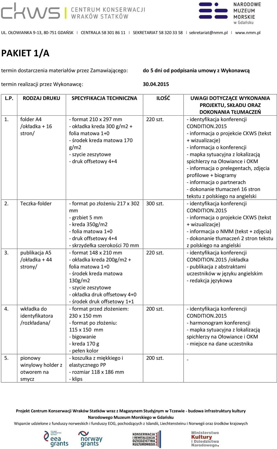 Teczka-folder - format po złożeniu 217 x 302 mm - grzbiet 5 mm - kreda 350g/m2 - skrzydełka szerokości 70 mm 3. publikacja A5 /okładka + 44 strony/ 4. wkładka do identyfikatora /rozkładana/ 5.