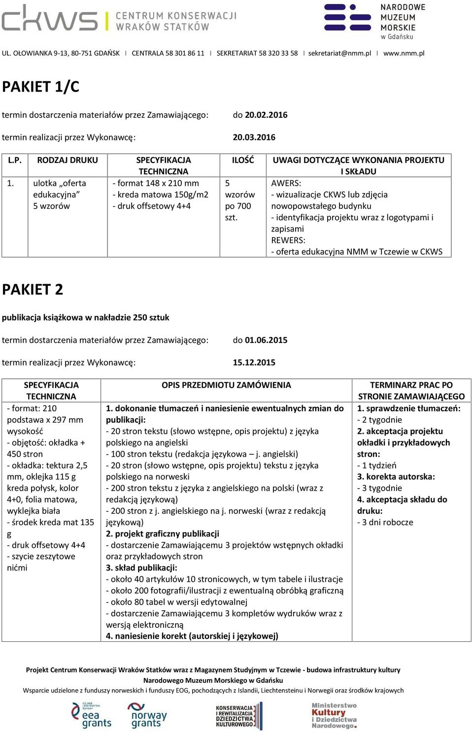 UWAGI DOTYCZĄCE WYKONANIA PROJEKTU I SKŁADU AWERS: - wizualizacje CKWS lub zdjęcia nowopowstałego budynku logotypami i zapisami REWERS: - oferta edukacyjna NMM w Tczewie w CKWS PAKIET 2 publikacja