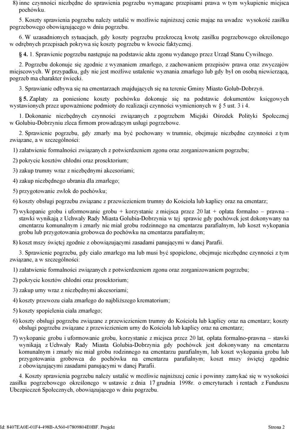 W uzasadnionych sytuacjach, gdy koszty pogrzebu przekroczą kwotę zasiłku pogrzebowego określonego w odrębnych przepisach pokrywa się koszty pogrzebu w kwocie faktycznej. 4. 1.