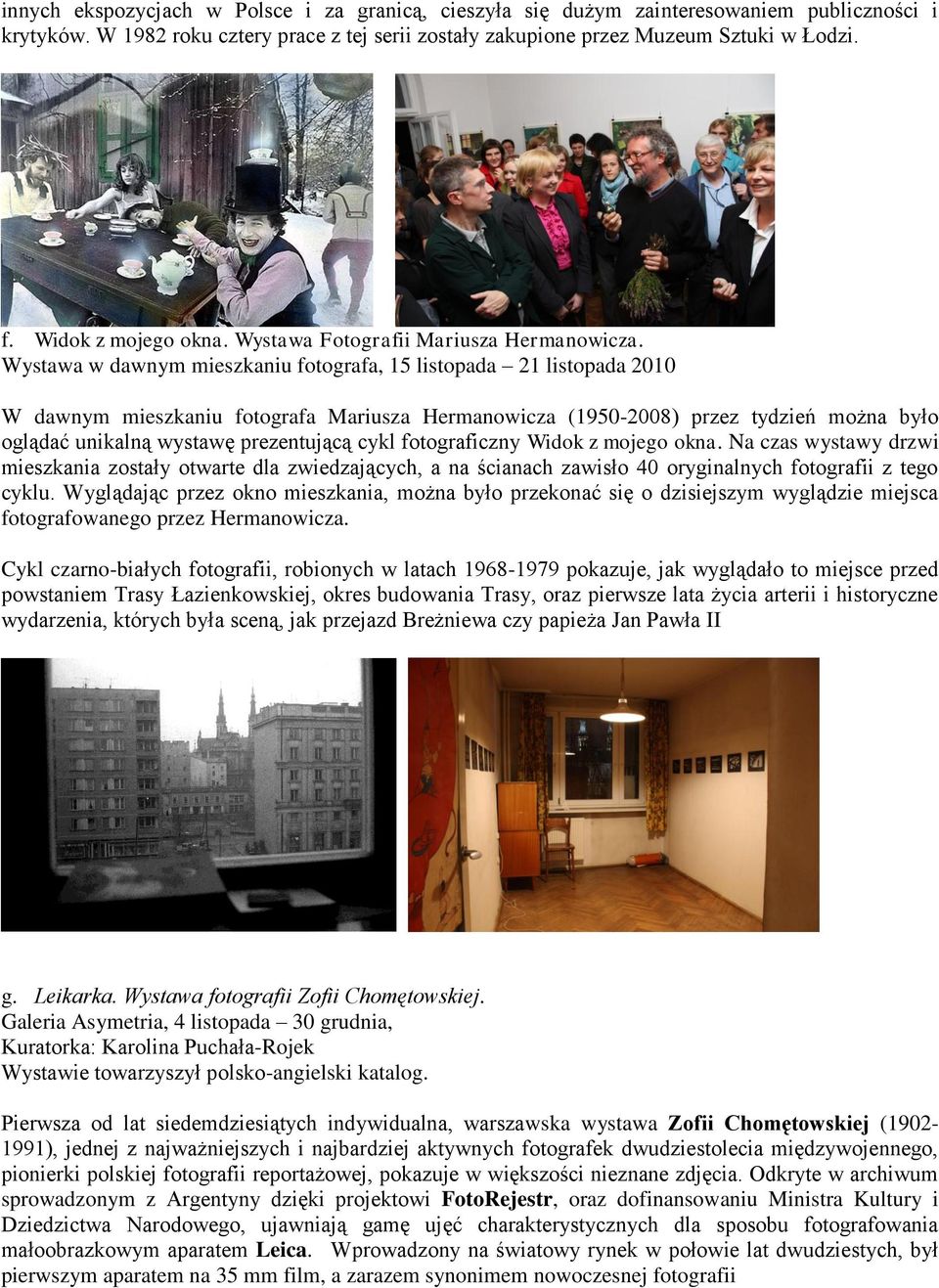 Wystawa w dawnym mieszkaniu fotografa, 15 listopada 21 listopada 2010 W dawnym mieszkaniu fotografa Mariusza Hermanowicza (1950-2008) przez tydzień można było oglądać unikalną wystawę prezentującą