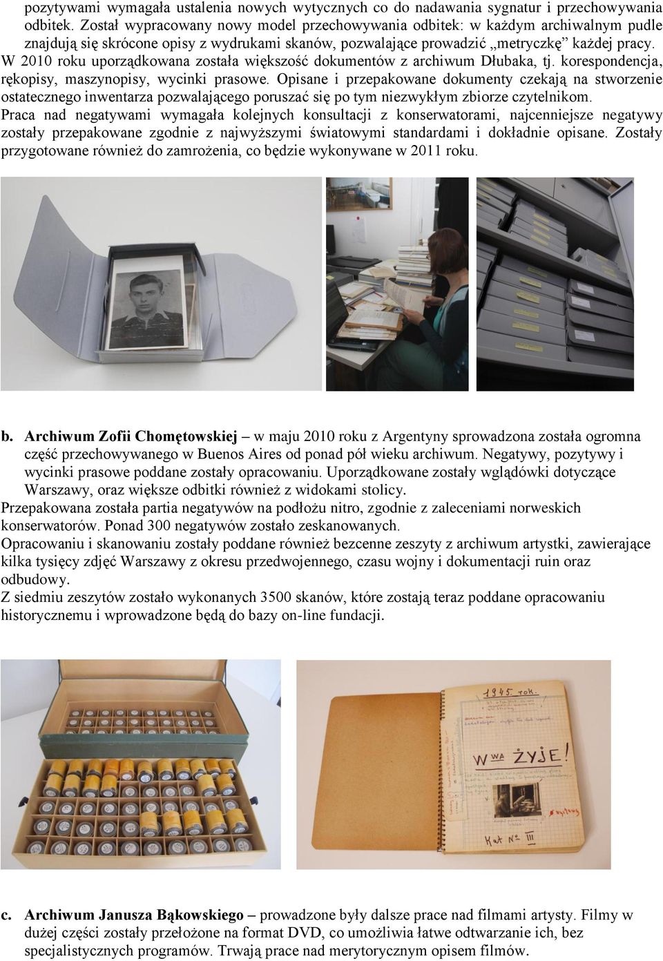 W 2010 roku uporządkowana została większość dokumentów z archiwum Dłubaka, tj. korespondencja, rękopisy, maszynopisy, wycinki prasowe.