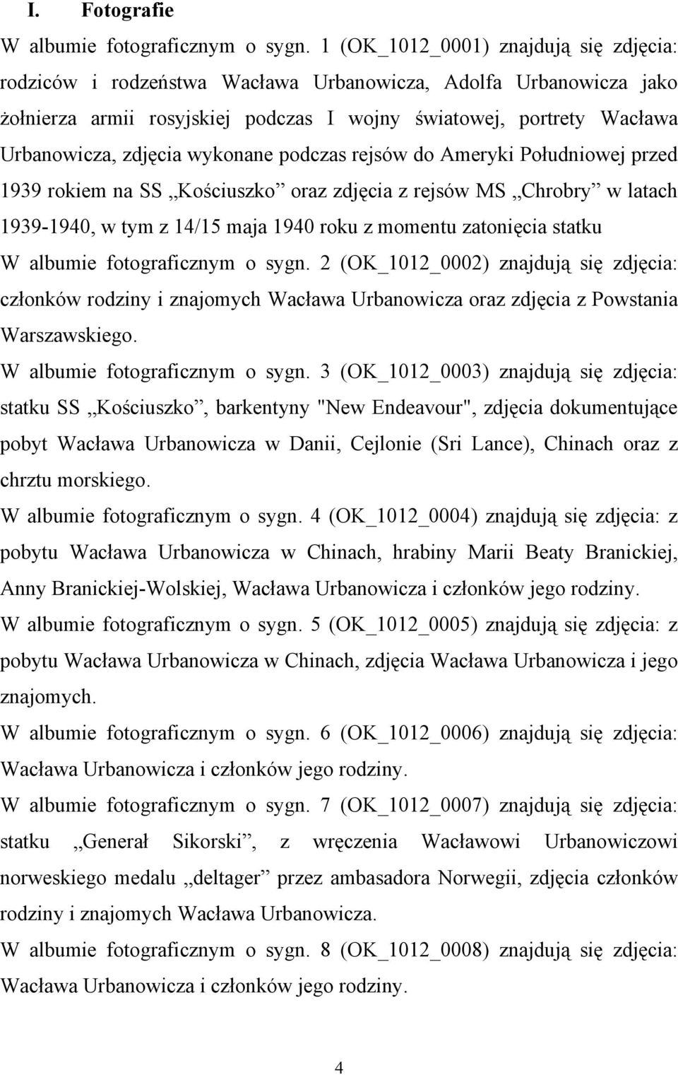 wykonane podczas rejsów do Ameryki Południowej przed 1939 rokiem na SS Kościuszko oraz zdjęcia z rejsów MS Chrobry w latach 1939-1940, w tym z 14/15 maja 1940 roku z momentu zatonięcia statku W