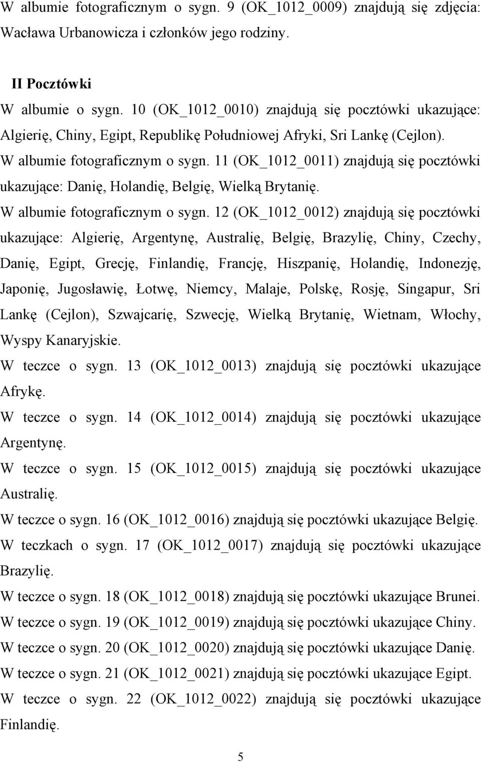 11 (OK_1012_0011) znajdują się pocztówki ukazujące: Danię, Holandię, Belgię, Wielką Brytanię. W albumie o sygn.