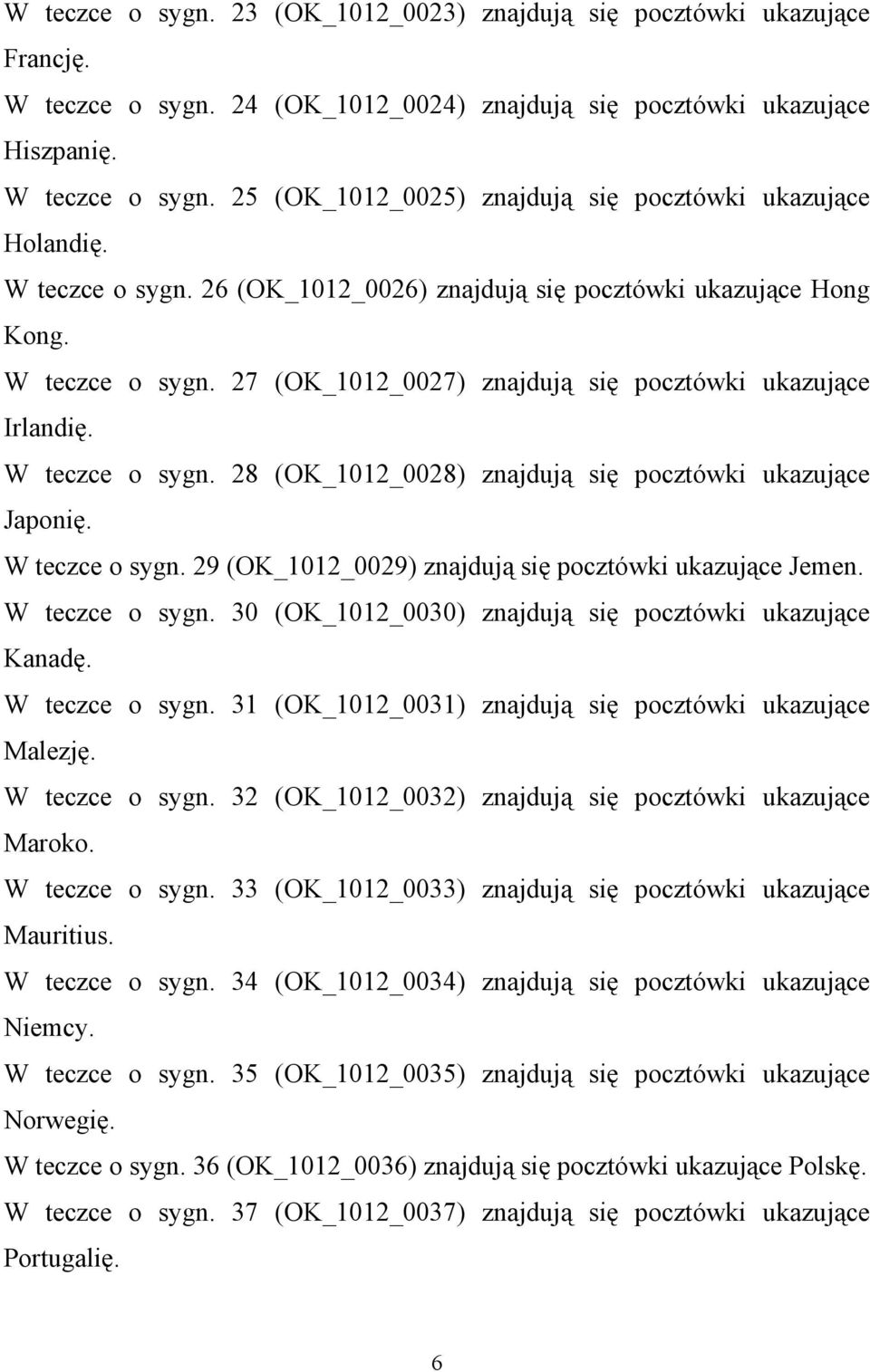 W teczce o sygn. 29 (OK_1012_0029) znajdują się pocztówki ukazujące Jemen. W teczce o sygn. 30 (OK_1012_0030) znajdują się pocztówki ukazujące Kanadę. W teczce o sygn. 31 (OK_1012_0031) znajdują się pocztówki ukazujące Malezję.