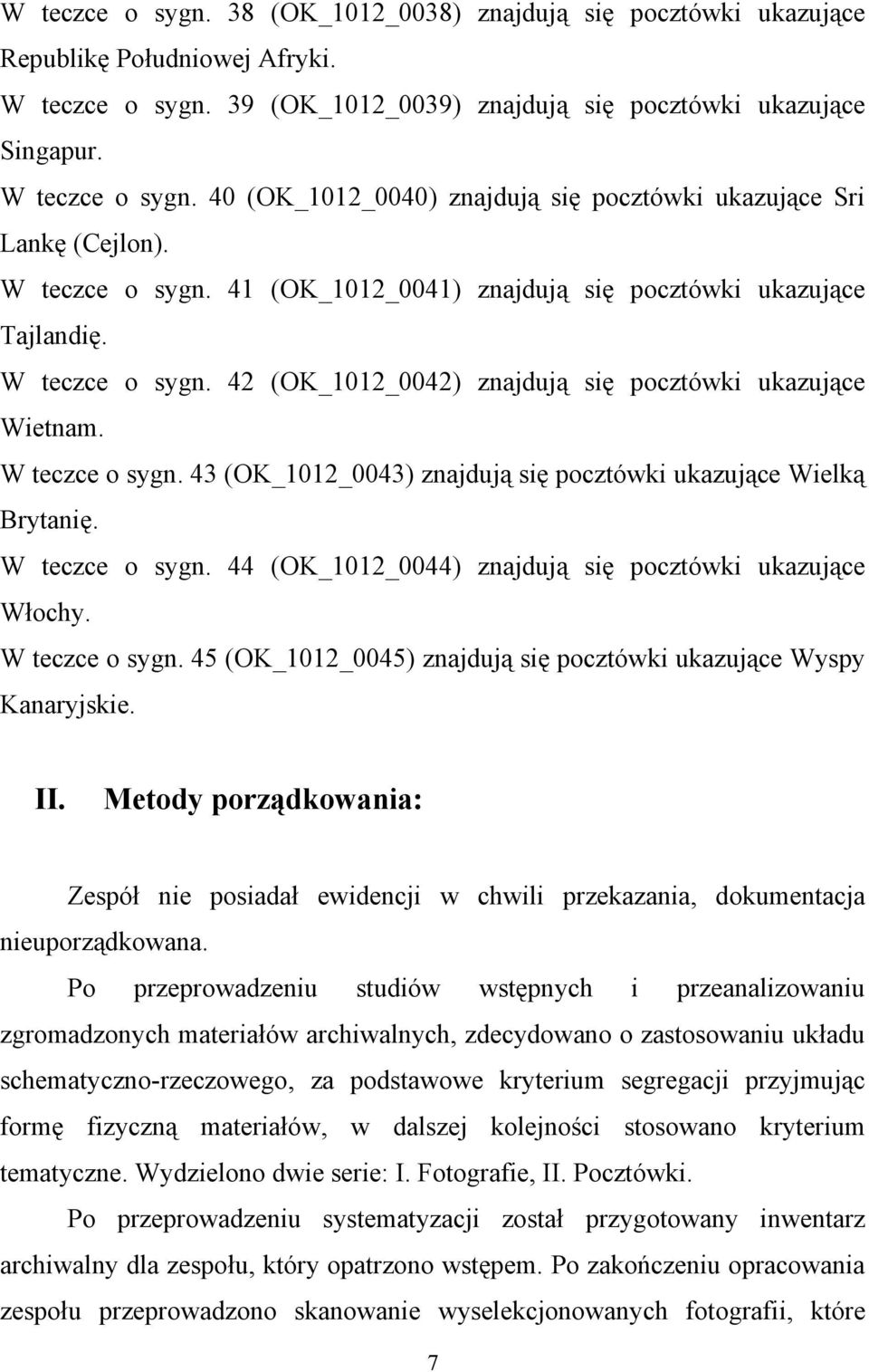 W teczce o sygn. 44 (OK_1012_0044) znajdują się pocztówki ukazujące Włochy. W teczce o sygn. 45 (OK_1012_0045) znajdują się pocztówki ukazujące Wyspy Kanaryjskie. II.