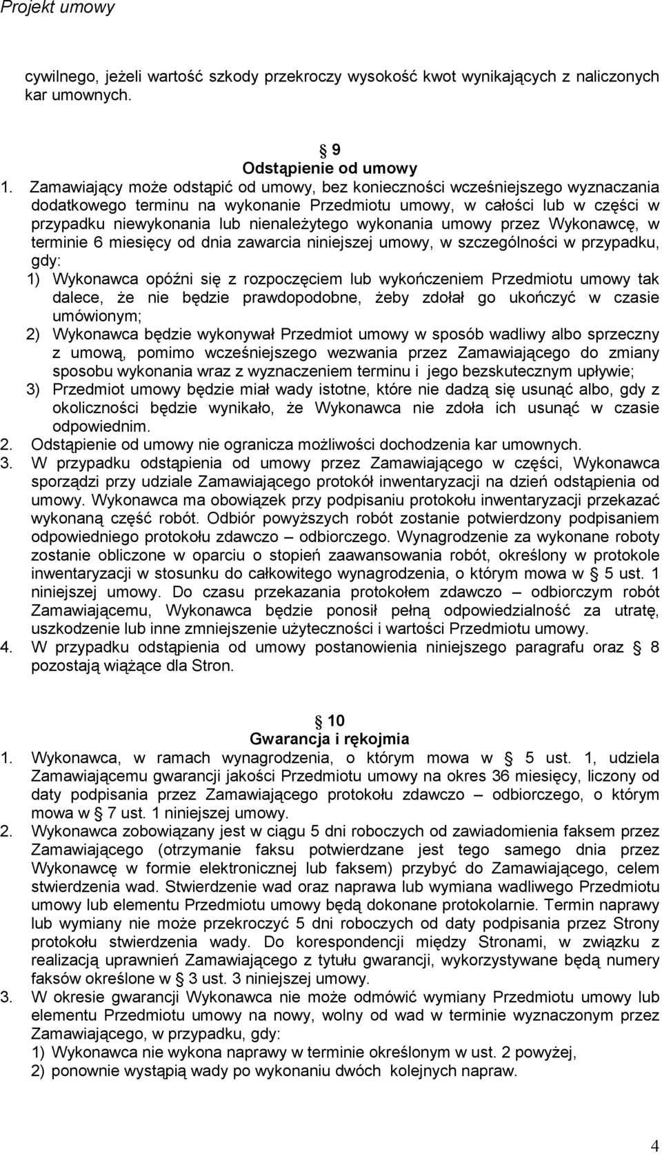 wykonania umowy przez Wykonawcę, w terminie 6 miesięcy od dnia zawarcia niniejszej umowy, w szczególności w przypadku, gdy: 1) Wykonawca opóźni się z rozpoczęciem lub wykończeniem Przedmiotu umowy