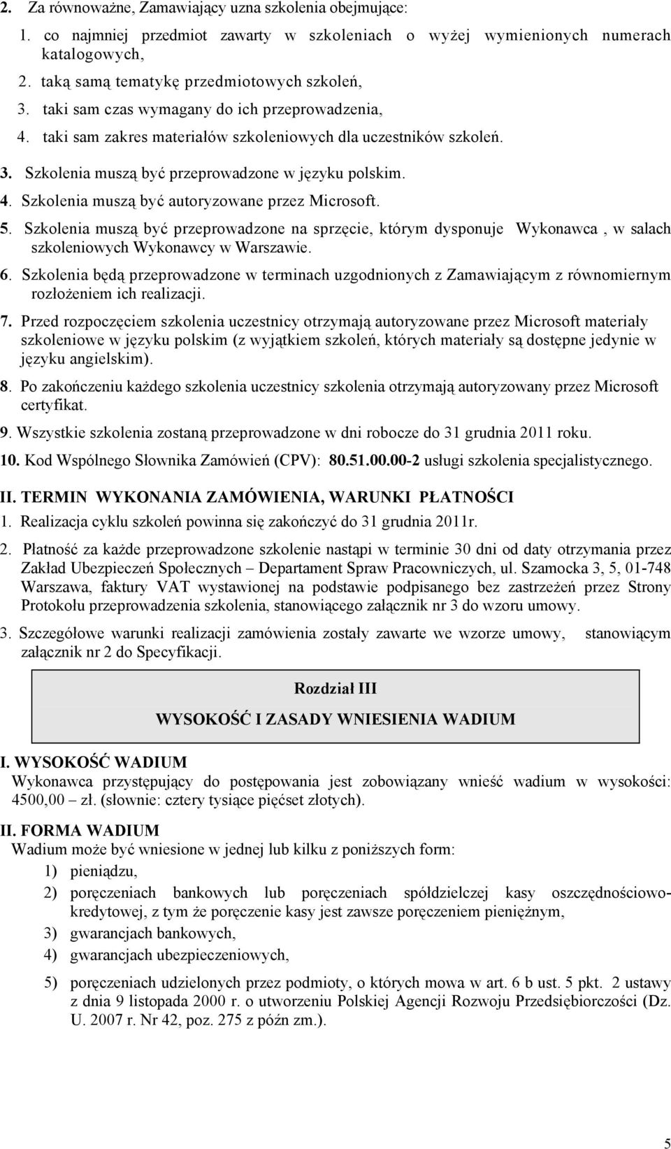 5. Szkolenia muszą być przeprowadzone na sprzęcie, którym dysponuje Wykonawca, w salach szkoleniowych Wykonawcy w Warszawie. 6.