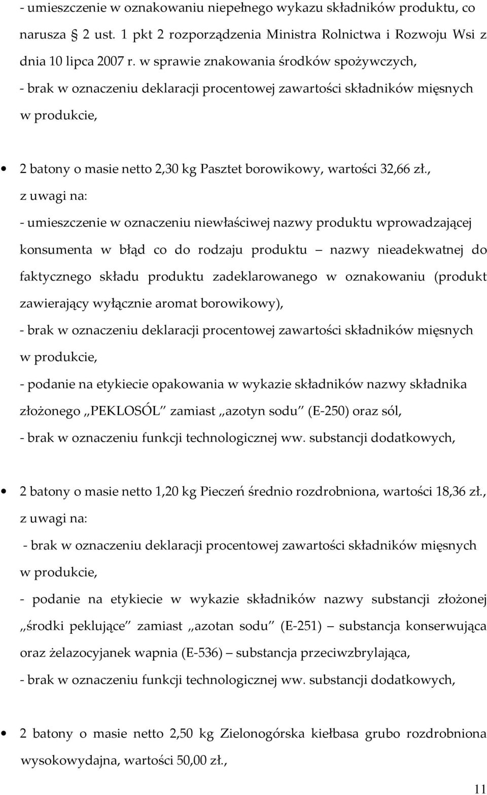 , - umieszczenie w oznaczeniu niewłaściwej nazwy produktu wprowadzającej konsumenta w błąd co do rodzaju produktu nazwy nieadekwatnej do faktycznego składu produktu zadeklarowanego w oznakowaniu