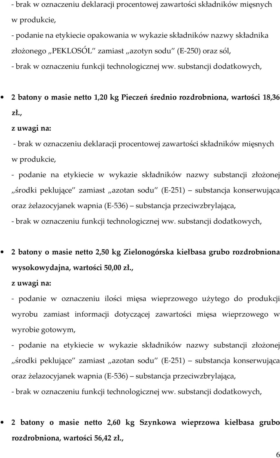 , - brak w oznaczeniu deklaracji procentowej zawartości składników mięsnych w produkcie, 2 batony o masie netto 2,50 kg Zielonogórska kiełbasa grubo rozdrobniona wysokowydajna, wartości