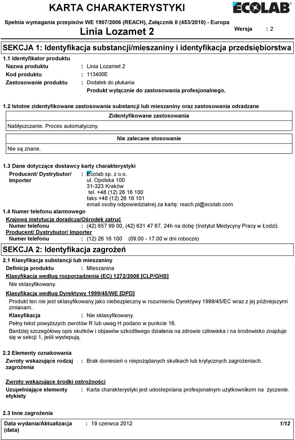 Proces automatyczny. Nie zalecane stosowanie Nie są znane. 1.3 Dane dotyczące dostawcy karty charakterystyki Producent/ Dystrybutor/ Ecolab sp. z o.o. Importer ul. Opolska 100 31323 Kraków tel.