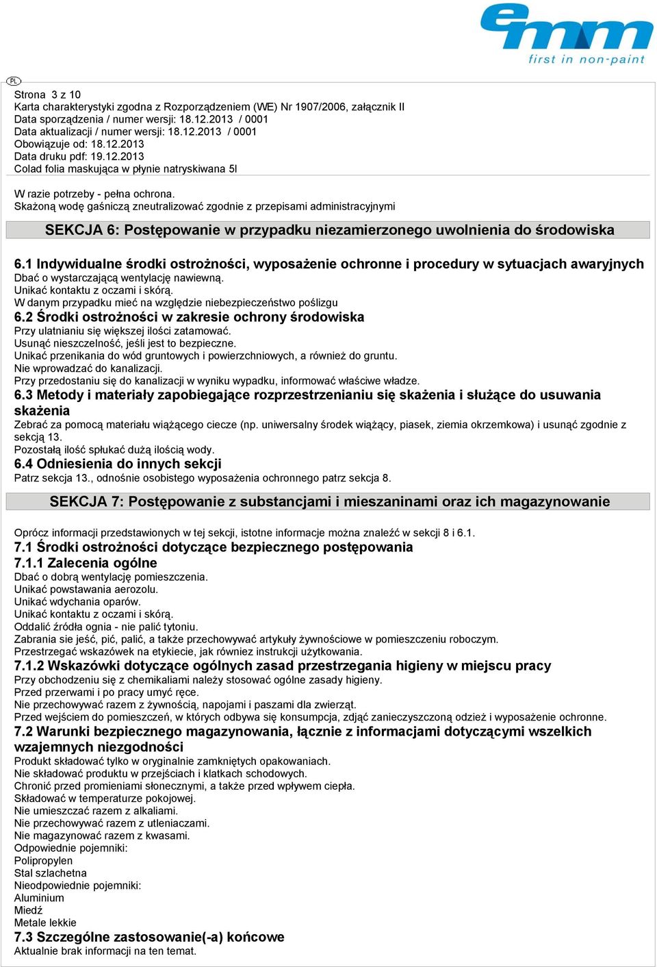1 Indywidualne środki ostrożności, wyposażenie ochronne i procedury w sytuacjach awaryjnych Dbać o wystarczającą wentylację nawiewną. Unikać kontaktu z oczami i skórą.
