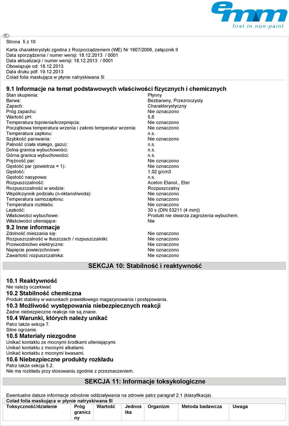 topnienia/krzepnięcia: Początkowa temperatura wrzenia i zakres temperatur wrzenia: Temperatura zapłonu: Szybkość parowania: Palność (ciała stałego, gazu): Dolna granica wybuchowości: Górna granica