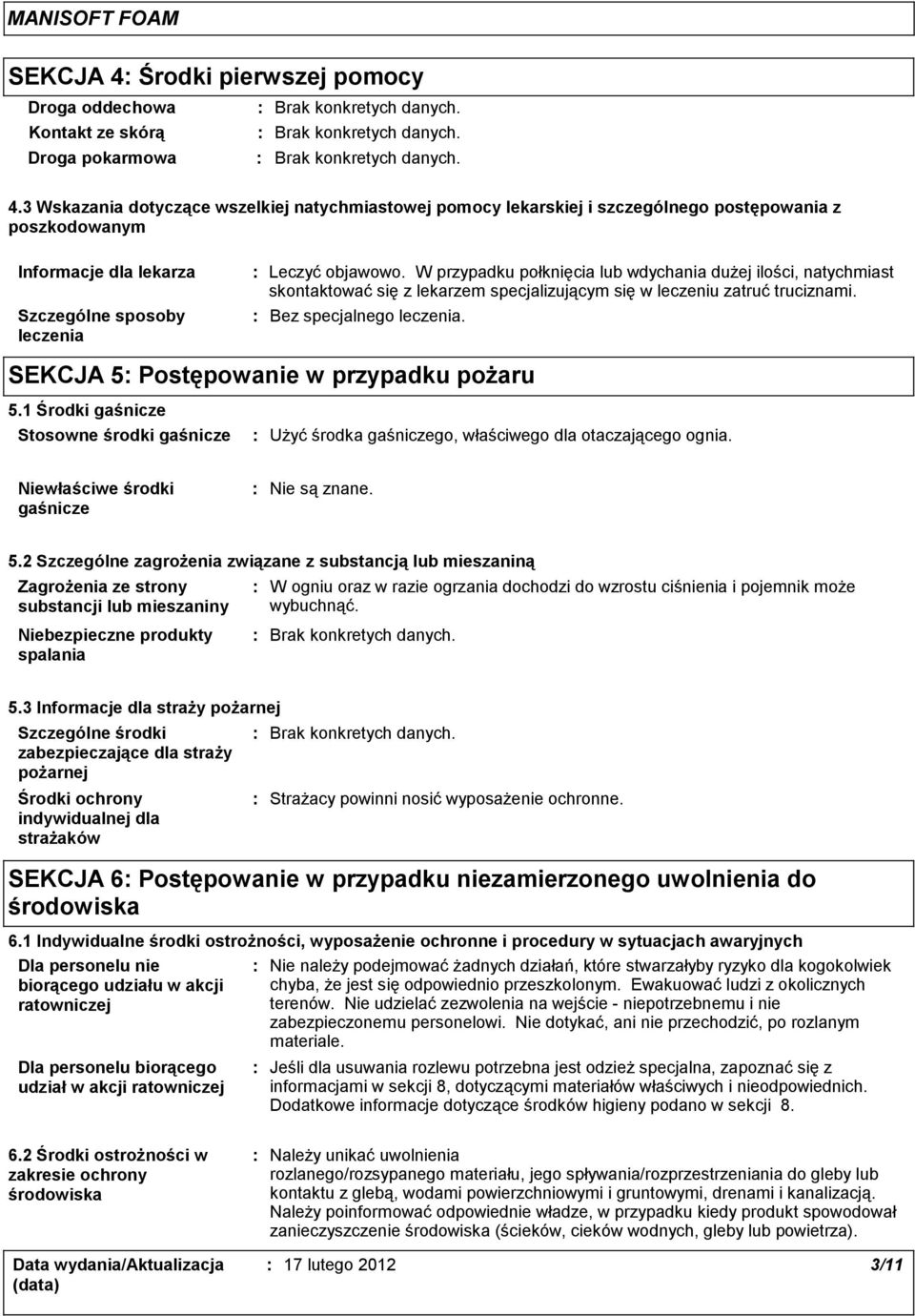 W przypadku połknięcia lub wdychania dużej ilości, natychmiast skontaktować się z lekarzem specjalizującym się w leczeniu zatruć truciznami. Bez specjalnego leczenia.