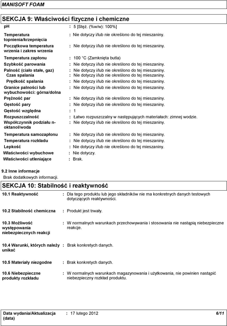 Temperatura rozkładu Lepkość Właściwości wybuchowe Właściwości utleniające 5 [Stęż. (%w/w) 100%] 100 C (Zamknięta butla) 1 Łatwo rozpuszczalny w następujących materiałach zimnej wodzie. Nie dotyczy.
