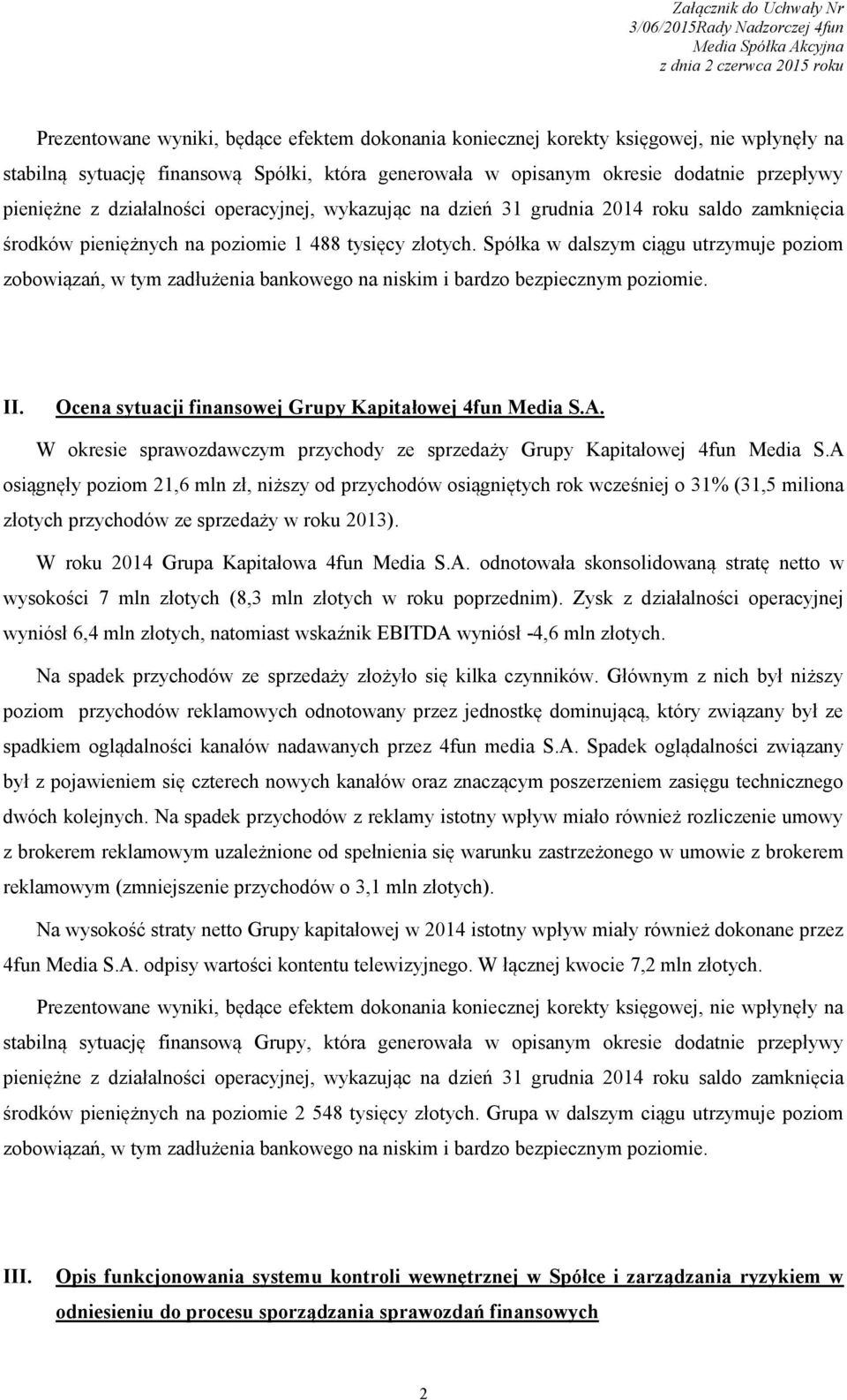 Spółka w dalszym ciągu utrzymuje poziom zobowiązań, w tym zadłużenia bankowego na niskim i bardzo bezpiecznym poziomie. II. Ocena sytuacji finansowej Grupy Kapitałowej 4fun Media S.A.