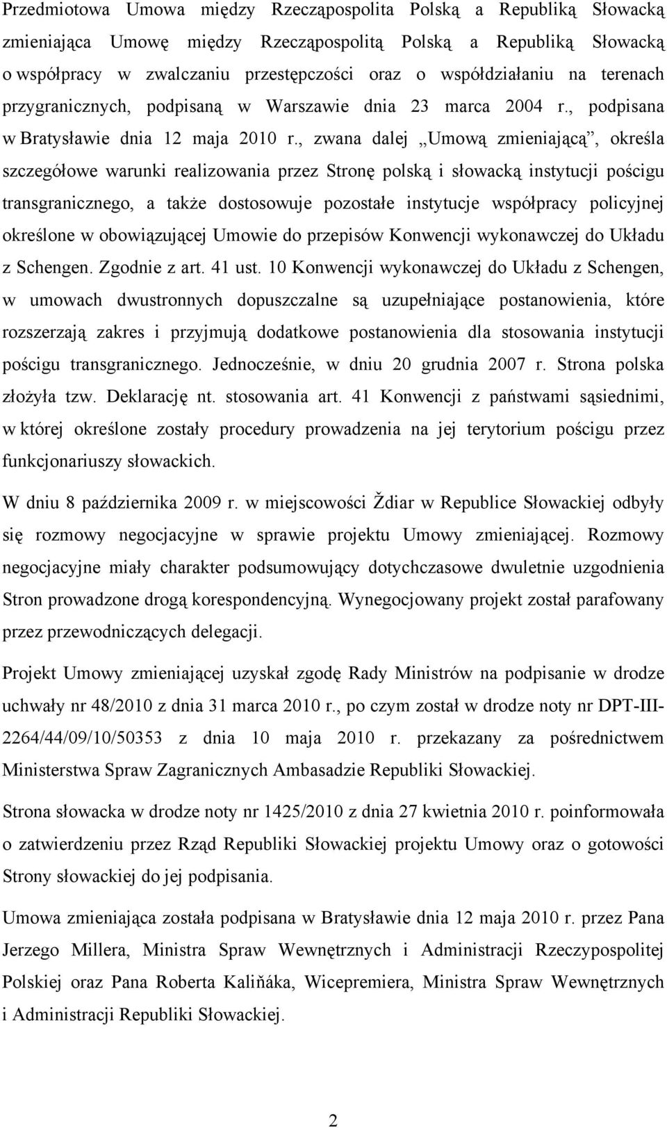 , zwana dalej Umową zmieniającą, określa szczegółowe warunki realizowania przez Stronę polską i słowacką instytucji pościgu transgranicznego, a także dostosowuje pozostałe instytucje współpracy