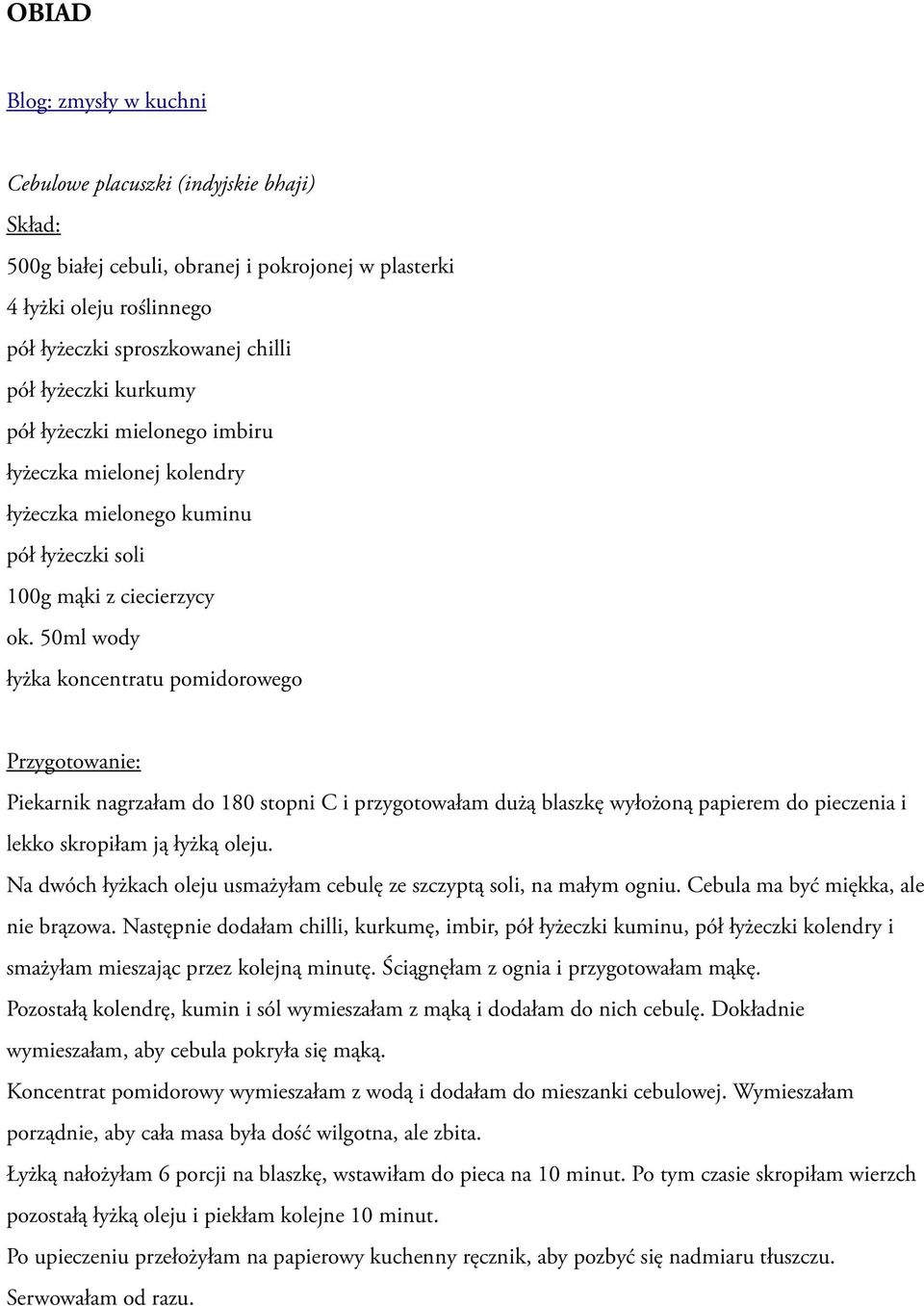 50ml wody łyżka koncentratu pomidorowego Przygotowanie: Piekarnik nagrzałam do 180 stopni C i przygotowałam dużą blaszkę wyłożoną papierem do pieczenia i lekko skropiłam ją łyżką oleju.