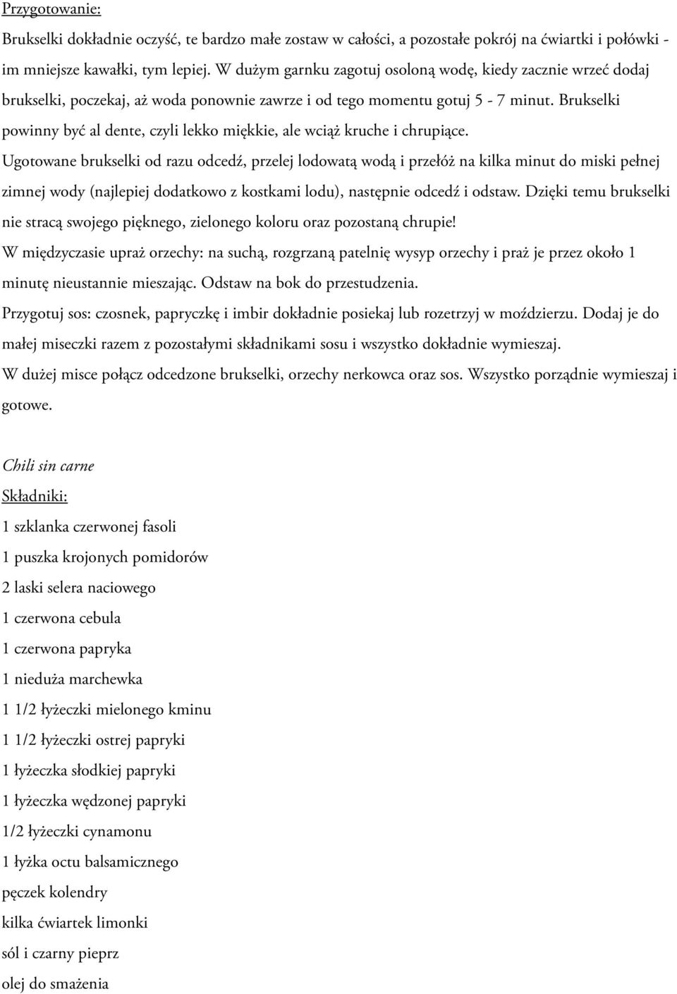 Brukselki powinny być al dente, czyli lekko miękkie, ale wciąż kruche i chrupiące.