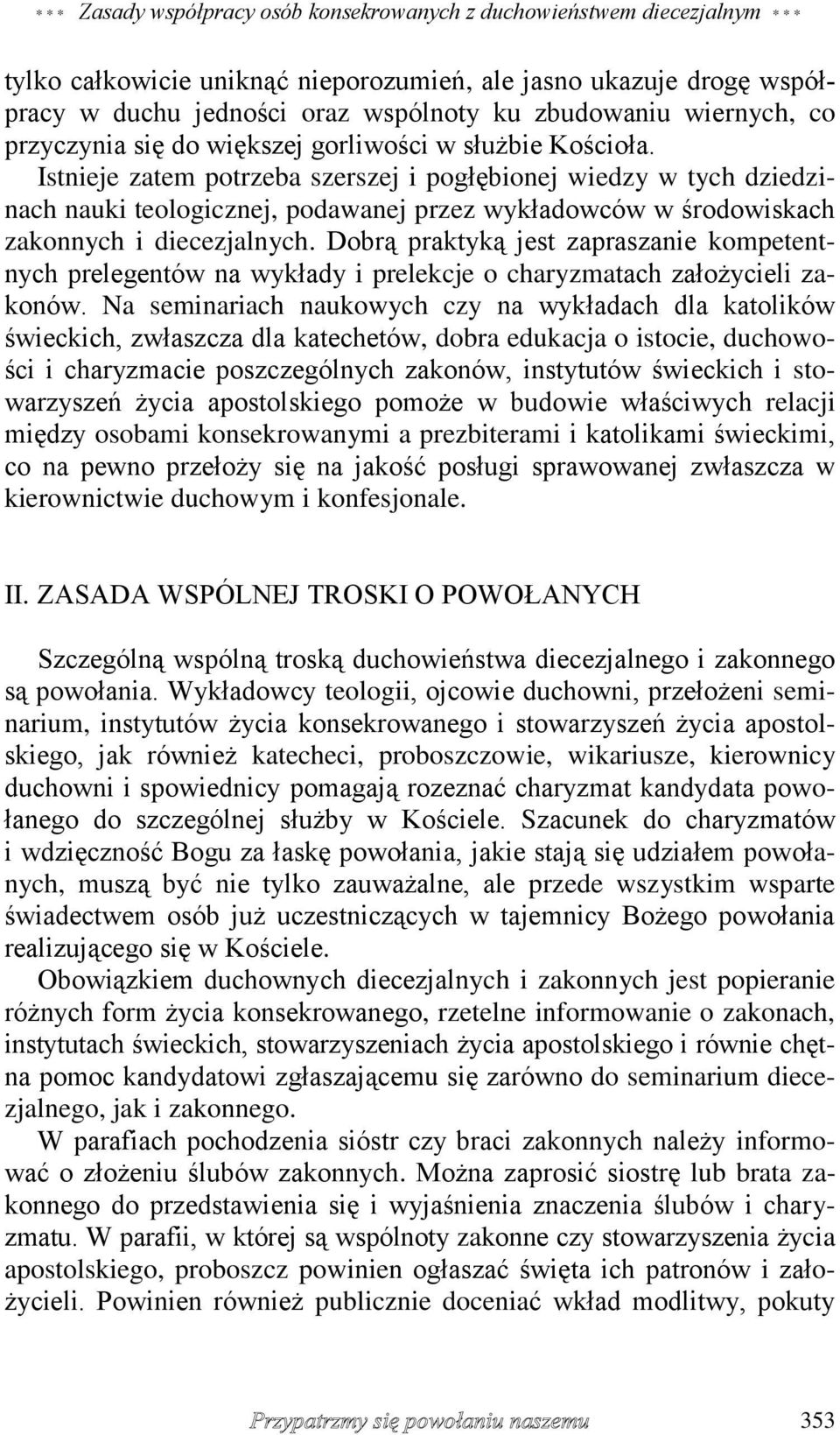 Istnieje zatem potrzeba szerszej i pogłębionej wiedzy w tych dziedzinach nauki teologicznej, podawanej przez wykładowców w środowiskach zakonnych i diecezjalnych.