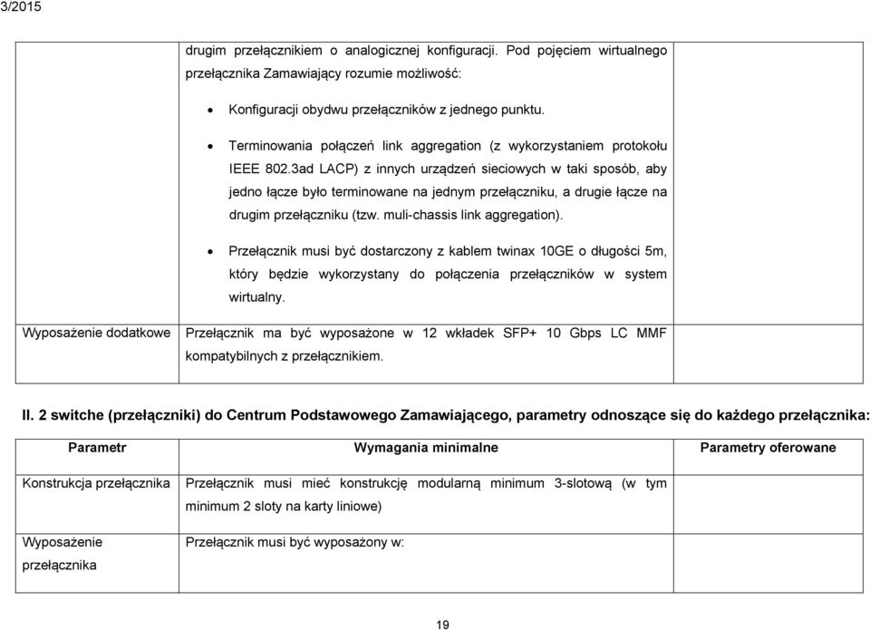 3ad LACP) z innych urządzeń sieciowych w taki sposób, aby jedno łącze było terminowane na jednym przełączniku, a drugie łącze na drugim przełączniku (tzw. muli-chassis link aggregation).