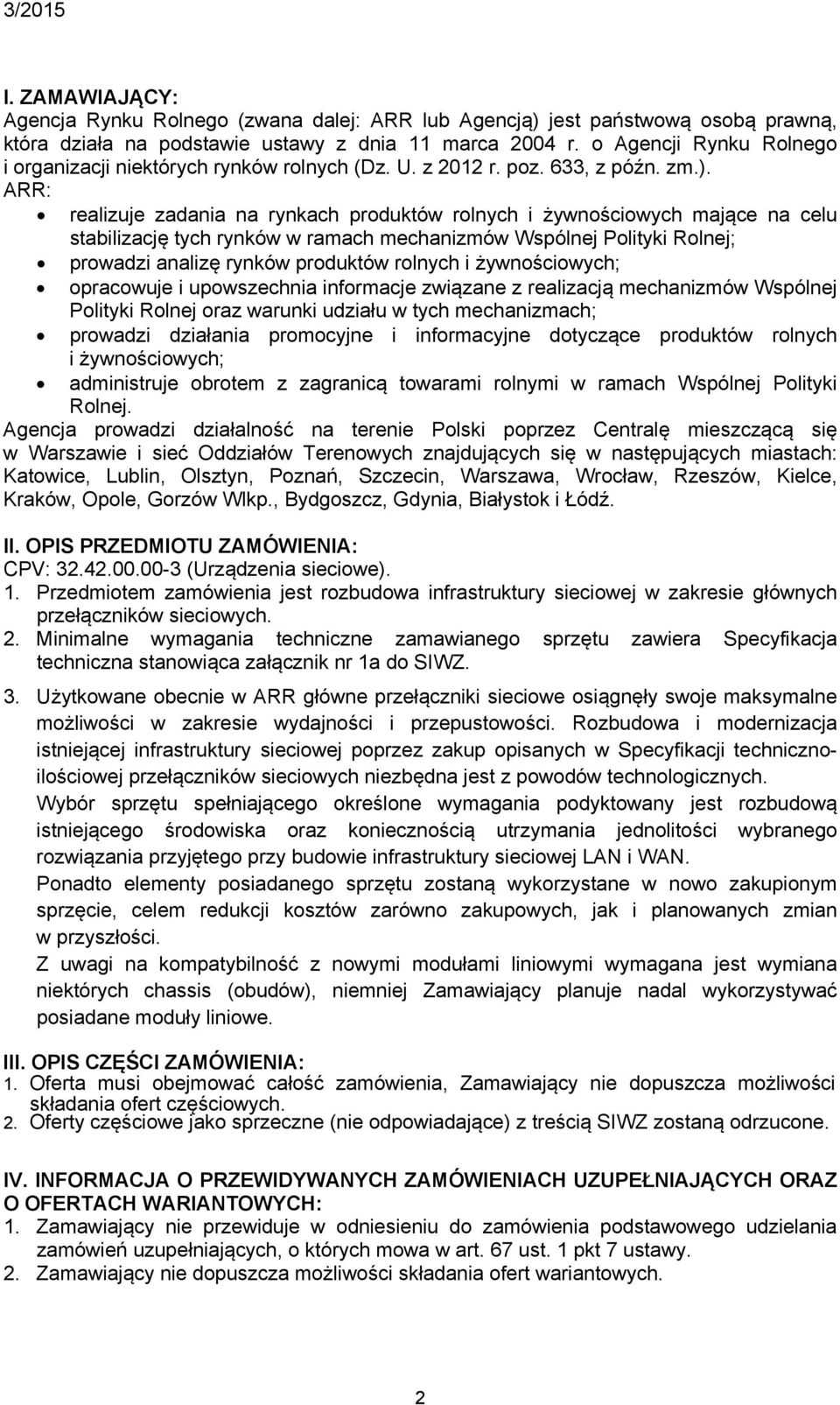 ARR: realizuje zadania na rynkach produktów rolnych i żywnościowych mające na celu stabilizację tych rynków w ramach mechanizmów Wspólnej Polityki Rolnej; prowadzi analizę rynków produktów rolnych i