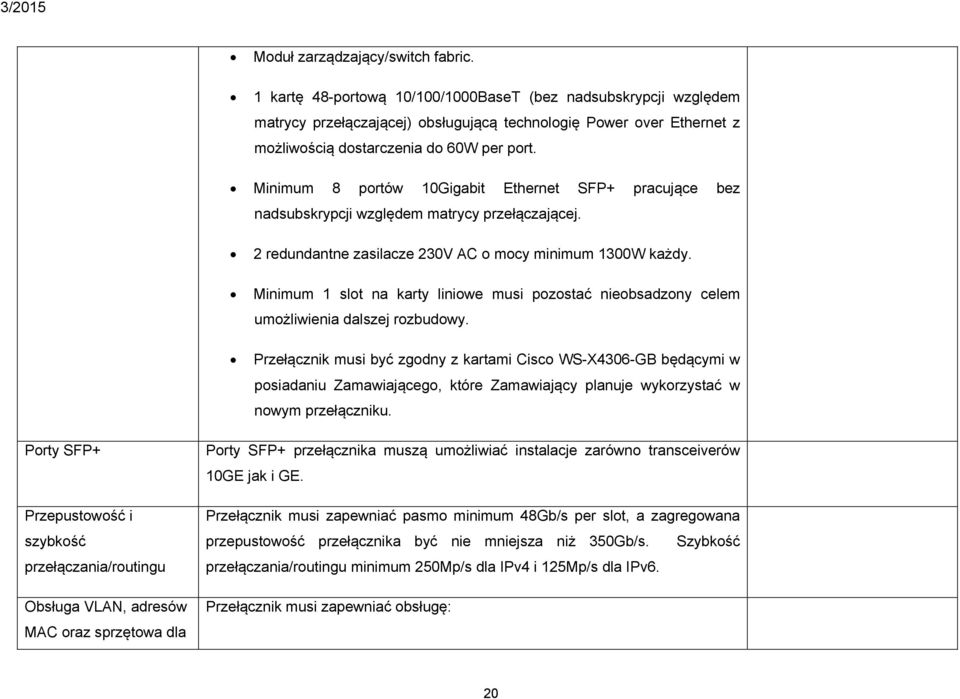 Minimum 8 portów 10Gigabit Ethernet SFP+ pracujące bez nadsubskrypcji względem matrycy przełączającej. 2 redundantne zasilacze 230V AC o mocy minimum 1300W każdy.