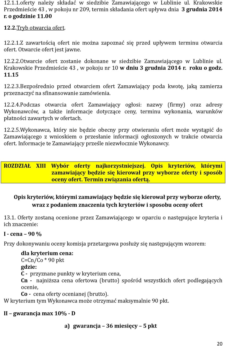 Krakowskie Przedmies cie 43, w pokoju nr 10 w dniu 3 grudnia 2014 r. roku o godz. 11.15 12.2.3.Bezpos rednio przed otwarciem ofert Zamawiający poda kwotę, jaką zamierza przeznaczyc na sfinansowanie zamo wienia.