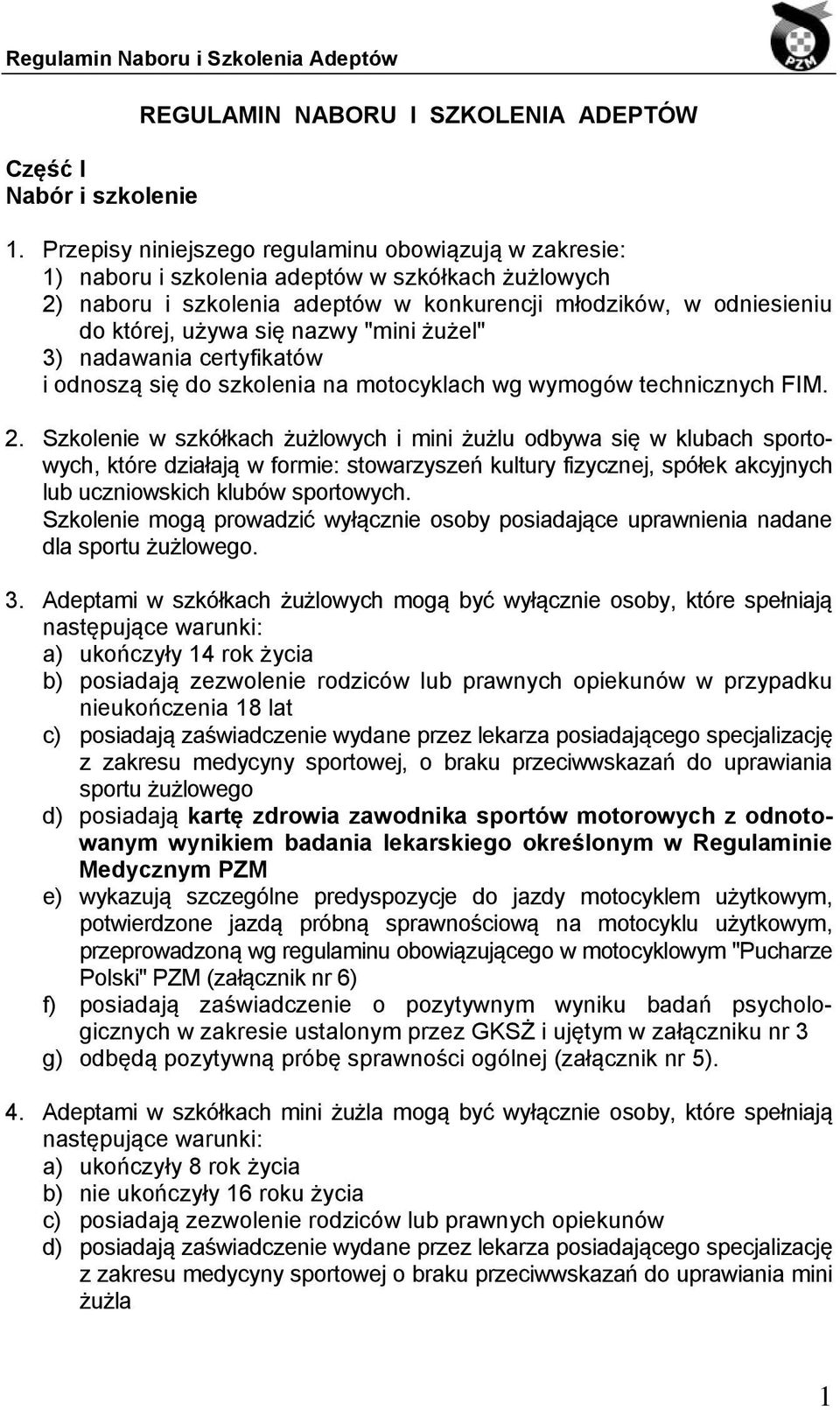 nazwy "mini żużel" 3) nadawania certyfikatów i odnoszą się do szkolenia na motocyklach wg wymogów technicznych FIM. 2.