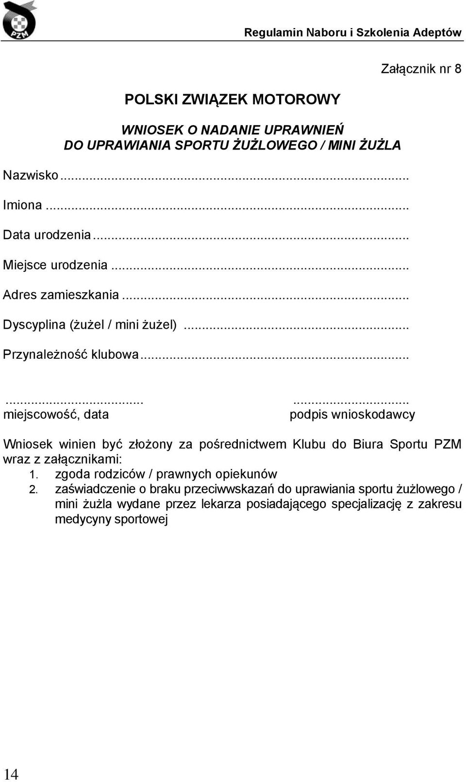 ..... miejscowość, data podpis wnioskodawcy Wniosek winien być złożony za pośrednictwem Klubu do Biura Sportu PZM wraz z załącznikami: 1.