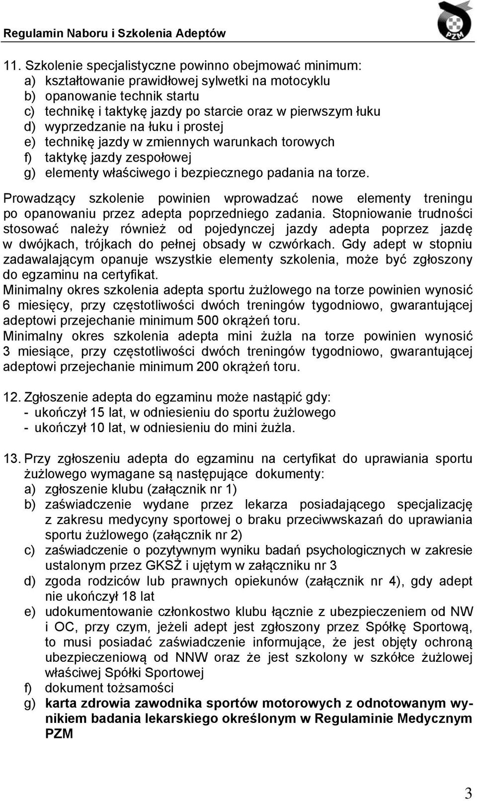 Prowadzący szkolenie powinien wprowadzać nowe elementy treningu po opanowaniu przez adepta poprzedniego zadania.